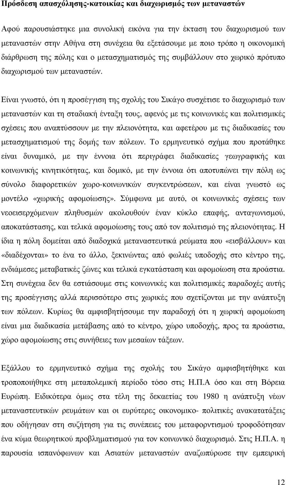 Είναι γνωστό, ότι η προσέγγιση της σχολής του Σικάγο συσχέτισε το διαχωρισµό των µεταναστών και τη σταδιακή ένταξη τους, αφενός µε τις κοινωνικές και πολιτισµικές σχέσεις που αναπτύσσουν µε την