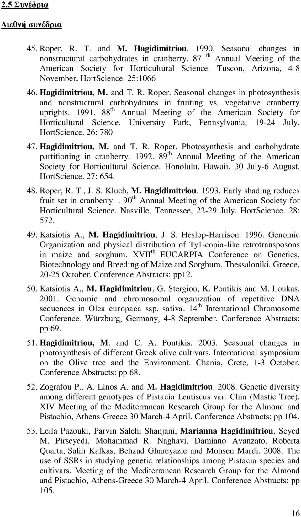 Seasonal changes in photosynthesis and nonstructural carbohydrates in fruiting vs. vegetative cranberry uprights. 1991. 88 th Annual Meeting of the American Society for Horticultural Science.