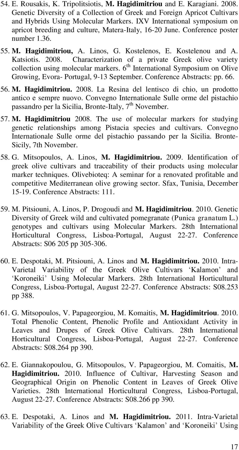 2008. Characterization of a private Greek olive variety collection using molecular markers. 6 th International Symposium on Olive Growing, Evora- Portugal, 9-13 September. Conference Abstracts: pp.