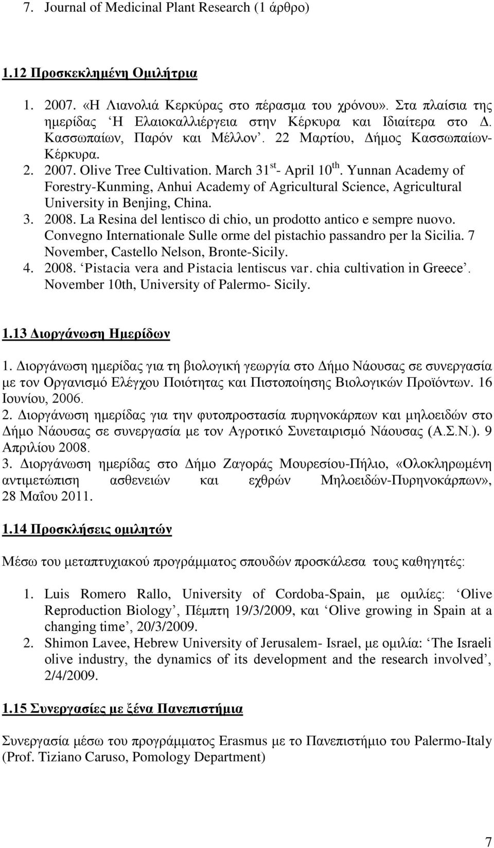 March 31 st - April 10 th. Yunnan Academy of Forestry-Kunming, Anhui Academy of Agricultural Science, Agricultural University in Benjing, China. 3. 2008.