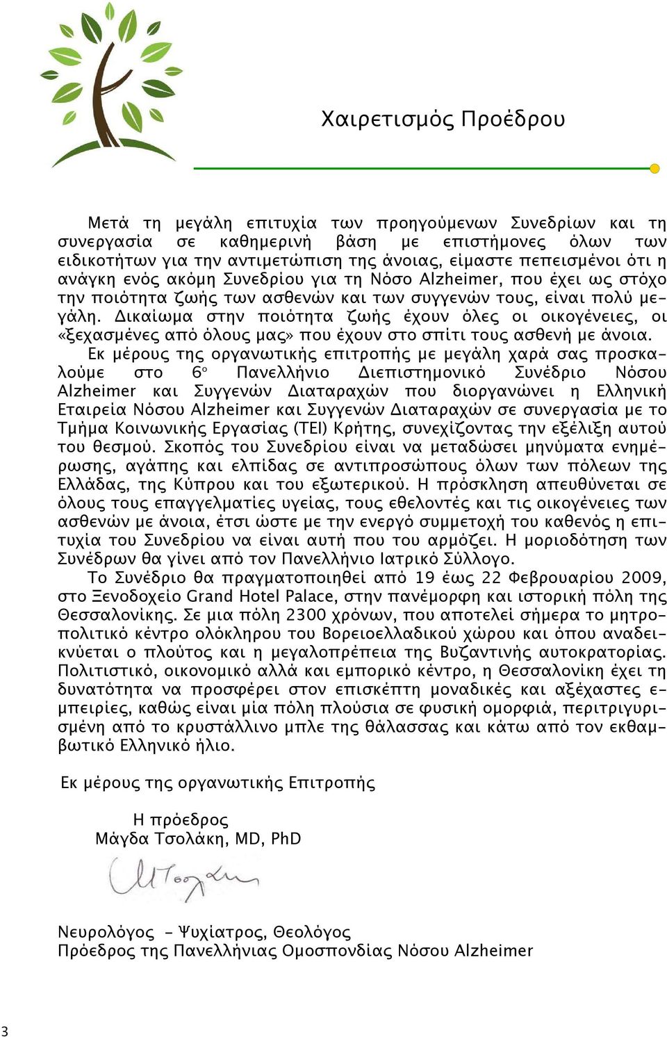 ικαίωµα στην ποιότητα ζωή έχουν όλε οι οικογένειε, οι «ξεχασµένε από όλου µα» που έχουν στο σπίτι του ασθενή µε άνοια.