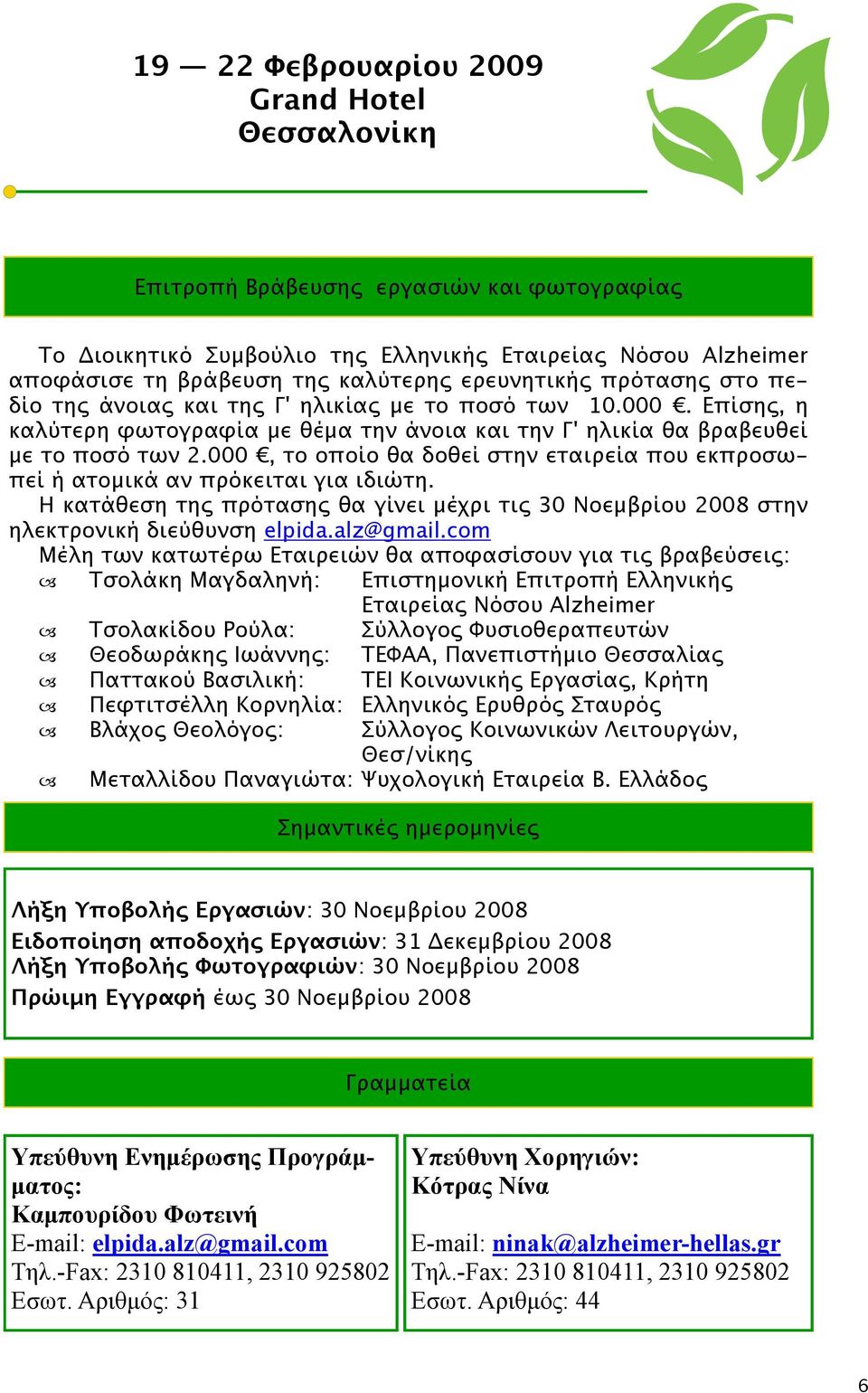 000, το οποίο θα δοθεί στην εταιρεία που εκπροσωπεί ή ατοµικά αν πρόκειται για ιδιώτη. Η κατάθεση τη πρόταση θα γίνει µέχρι τι 30 Νοεµβρίου 2008 στην ηλεκτρονική διεύθυνση elpida.alz@gmail.