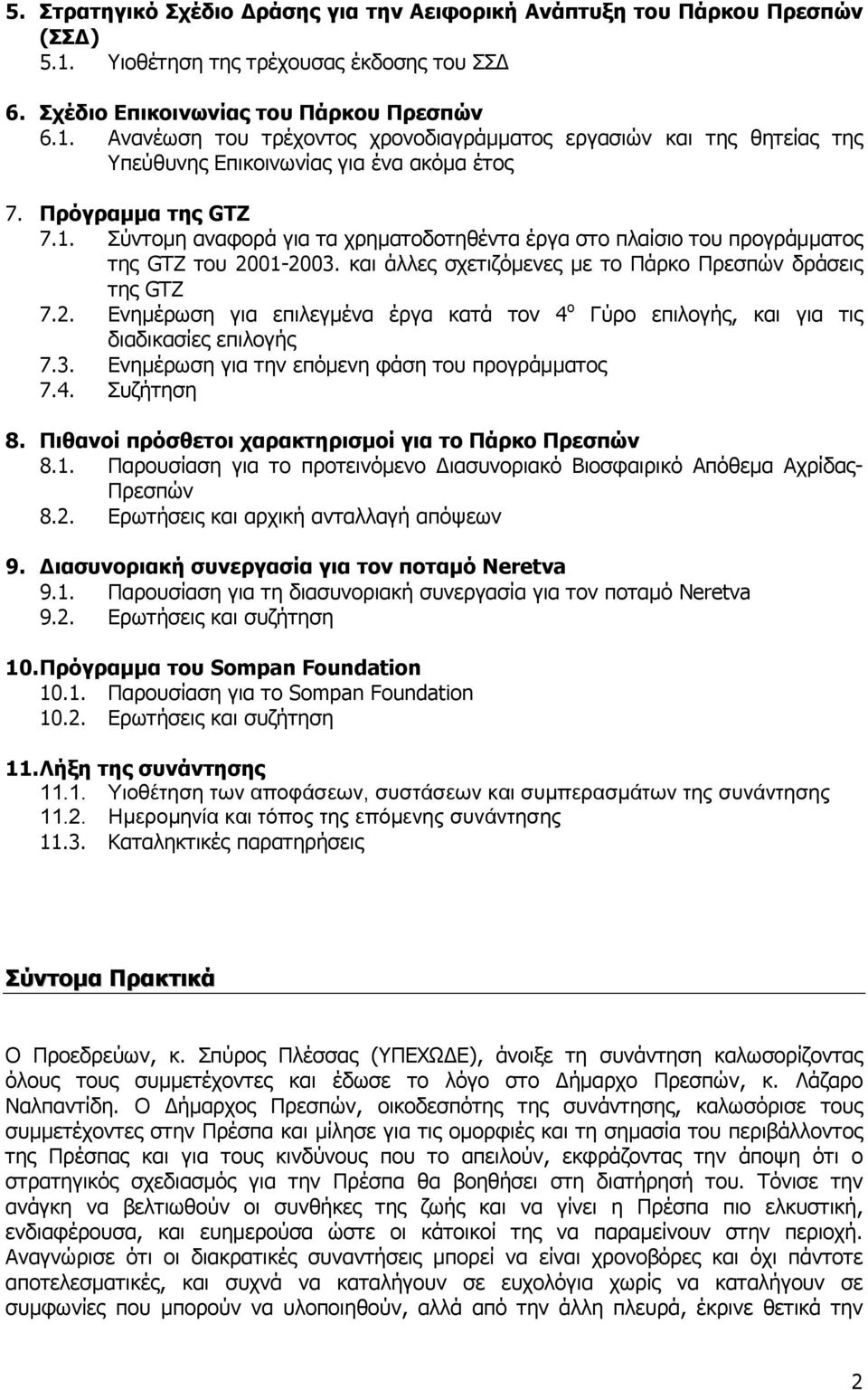 01-2003. και άλλες σχετιζόμενες με το Πάρκο Πρεσπών δράσεις της GTZ 7.2. Ενημέρωση για επιλεγμένα έργα κατά τον 4 ο Γύρο επιλογής, και για τις διαδικασίες επιλογής 7.3. Ενημέρωση για την επόμενη φάση του προγράμματος 7.