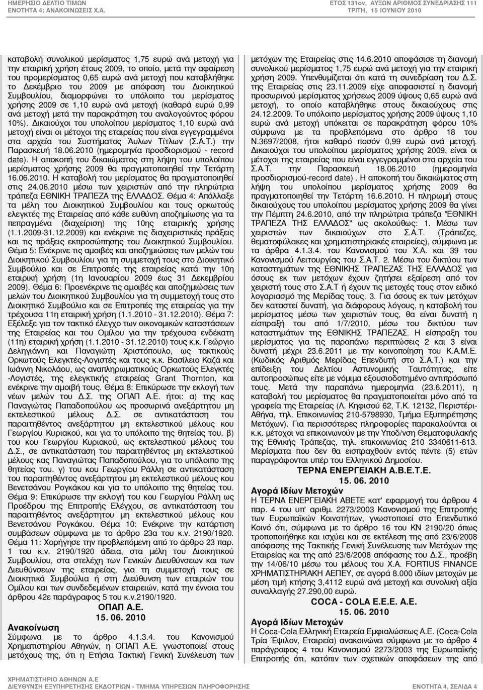 Δικαιούχοι του υπολοίπου μερίσματος 1,10 ευρώ ανά μετοχή είναι οι μέτοχοι της εταιρείας που είναι εγγεγραμμένοι στα αρχεία του Συστήματος Άυλων Τίτλων (Σ.Α.Τ.) την Παρασκευή 18.06.