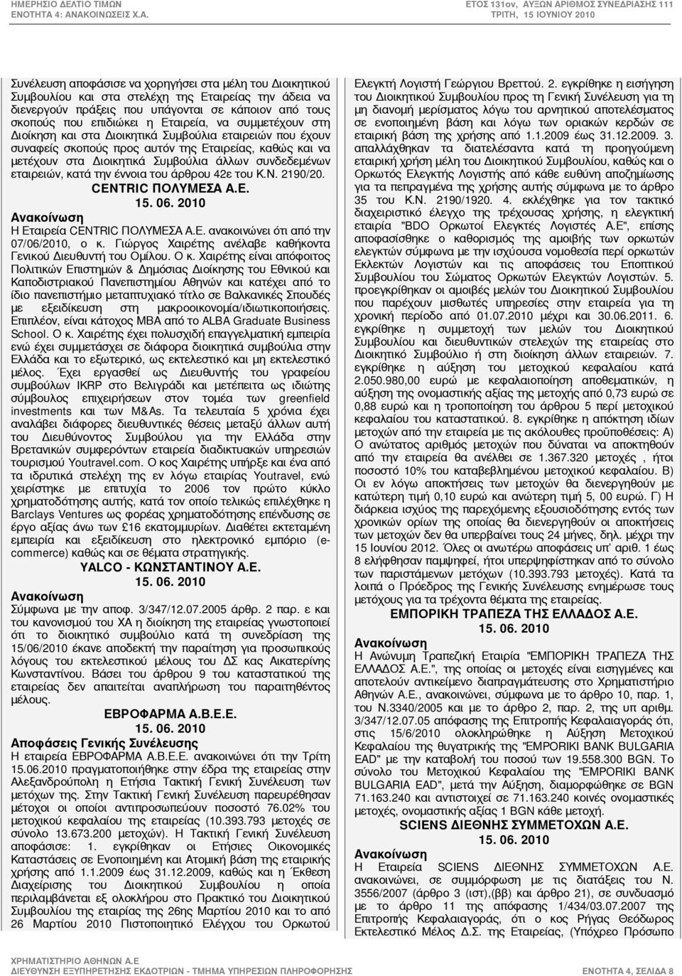 κατά την έννοια του άρθρου 42ε του Κ.Ν. 2190/20. CENTRIC ΠΟΛΥΜΕΣΑ Α.Ε. Ανακοίνωση Η Εταιρεία CENTRIC ΠΟΛΥΜΕΣΑ Α.Ε. ανακοινώνει ότι από την 07/06/2010, ο κ.