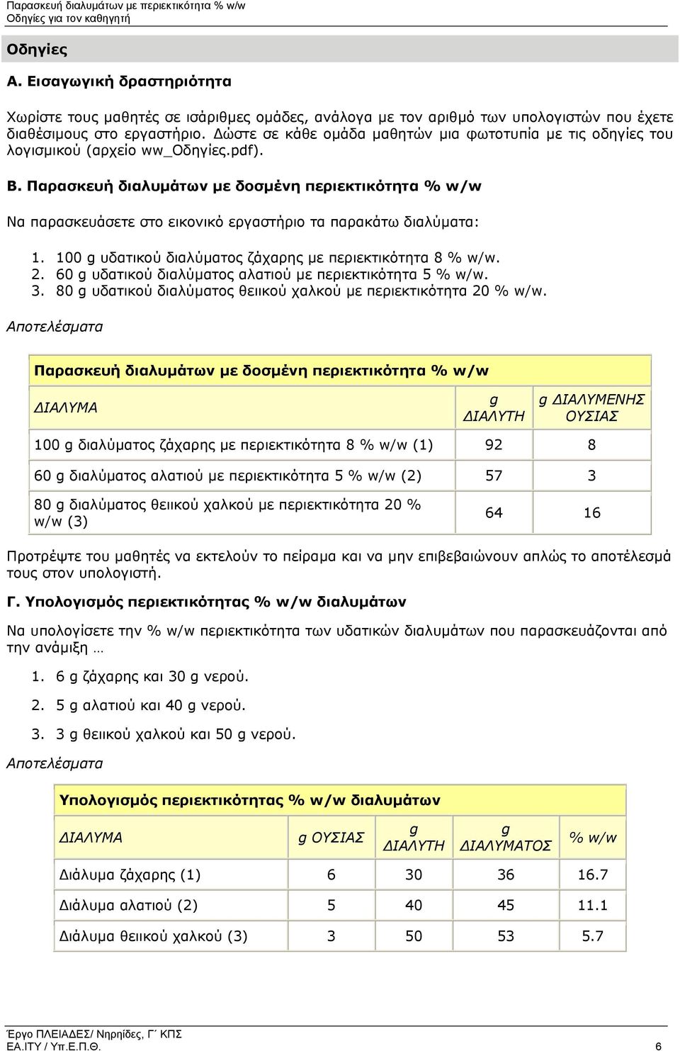 Παρασκευή διαλυµάτων µε δοσµένη περιεκτικότητα % w/w Να παρασκευάσετε στο εικονικό εργαστήριο τα παρακάτω διαλύµατα: 1. 100 g υδατικού διαλύµατος ζάχαρης µε περιεκτικότητα 8 % w/w. 2.
