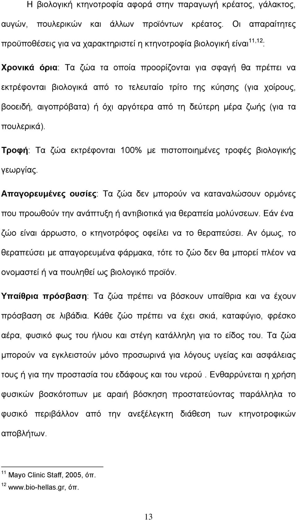 της κύησης (για χοίρους, βοοειδή, αιγοπρόβατα) ή όχι αργότερα από τη δεύτερη µέρα ζωής (για τα πουλερικά). Τροφή: Τα ζώα εκτρέφονται 100% µε πιστοποιηµένες τροφές βιολογικής γεωργίας.