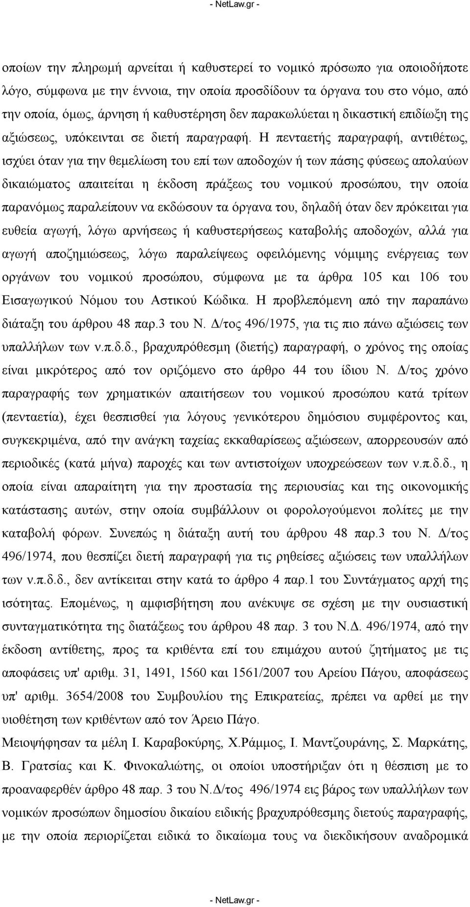 Η πενταετής παραγραφή, αντιθέτως, ισχύει όταν για την θεμελίωση του επί των αποδοχών ή των πάσης φύσεως απολαύων δικαιώματος απαιτείται η έκδοση πράξεως του νομικού προσώπου, την οποία παρανόμως