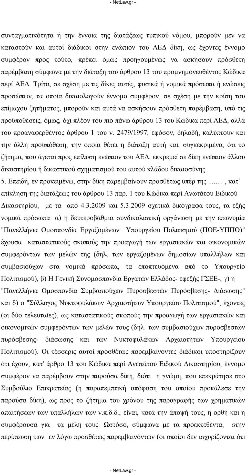 Τρίτα, σε σχέση με τις δίκες αυτές, φυσικά ή νομικά πρόσωπα ή ενώσεις προσώπων, τα οποία δικαιολογούν έννομο συμφέρον, σε σχέση με την κρίση του επίμαχου ζητήματος, μπορούν και αυτά να ασκήσουν