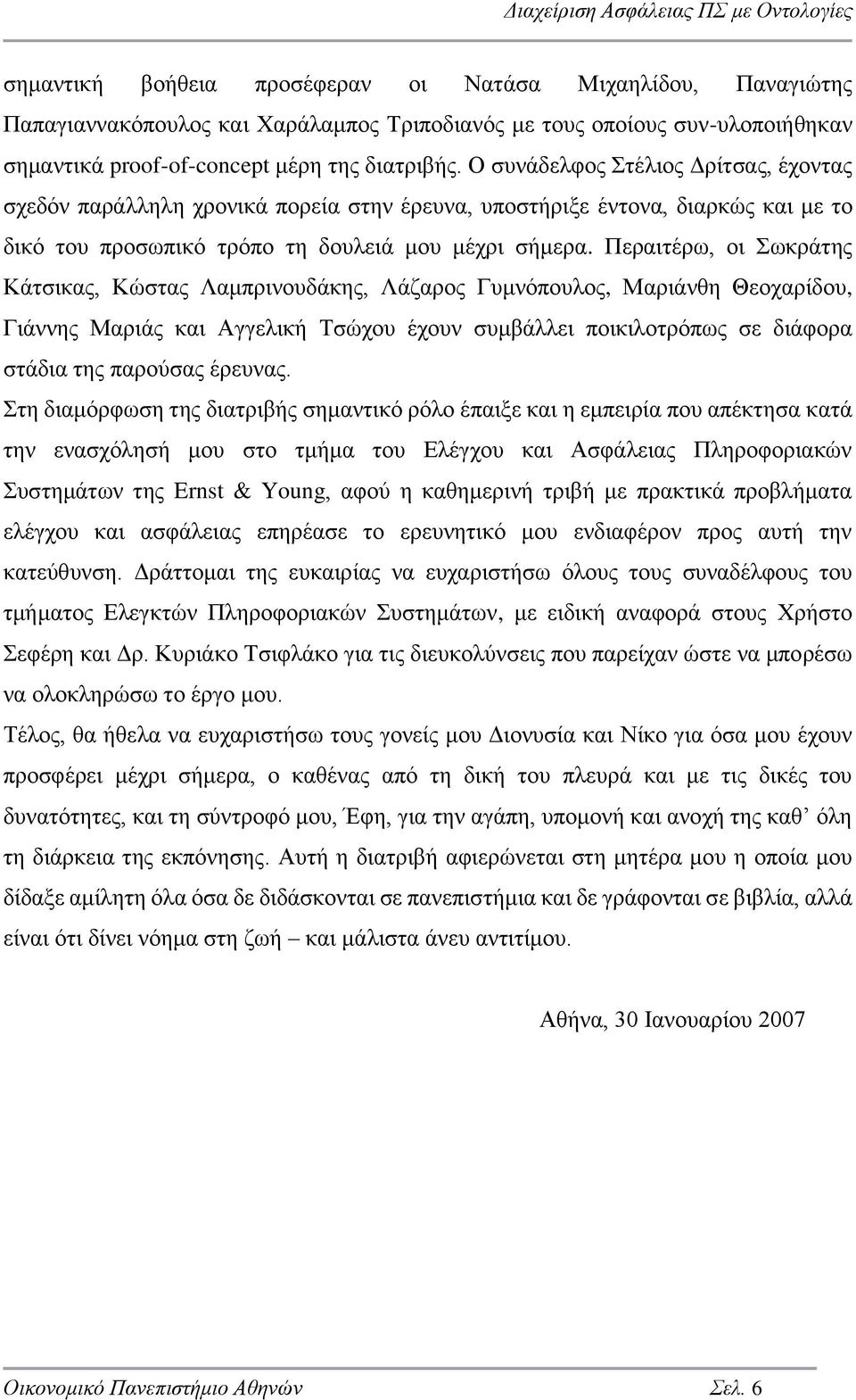 Περαιτέρω, οι Σωκράτης Κάτσικας, Κώστας Λαμπρινουδάκης, Λάζαρος Γυμνόπουλος, Μαριάνθη Θεοχαρίδου, Γιάννης Μαριάς και Αγγελική Τσώχου έχουν συμβάλλει ποικιλοτρόπως σε διάφορα στάδια της παρούσας