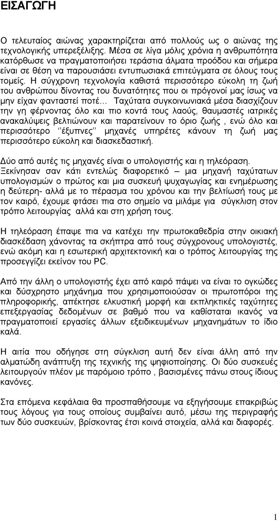 Η σύγχρονη τεχνολογία καθιστά περισσότερο εύκολη τη ζωή του ανθρώπου δίνοντας του δυνατότητες που οι πρόγονοί µας ίσως να µην είχαν φανταστεί ποτέ Ταχύτατα συγκοινωνιακά µέσα διασχίζουν την γη