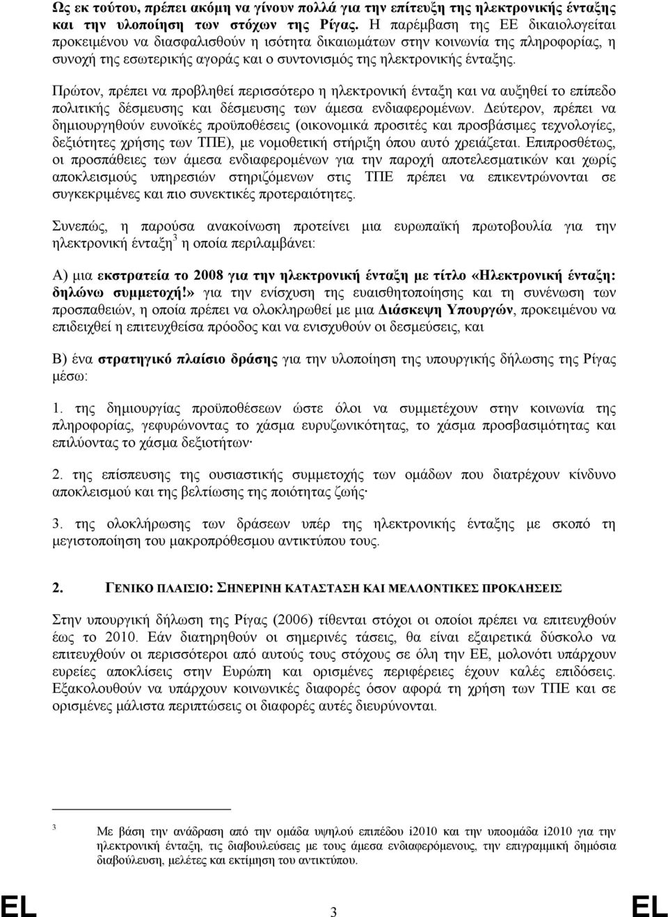 Πρώτον, πρέπει να προβληθεί περισσότερο η ηλεκτρονική ένταξη και να αυξηθεί το επίπεδο πολιτικής δέσµευσης και δέσµευσης των άµεσα ενδιαφεροµένων.