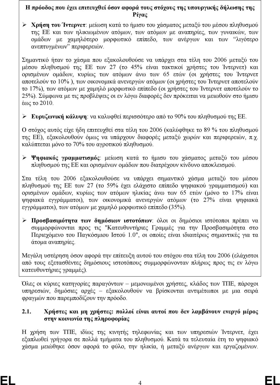 Σηµαντικό ήταν το χάσµα που εξακολουθούσε να υπάρχει στα τέλη του 2006 µεταξύ του µέσου πληθυσµού της ΕΕ των 27 (το 45% είναι τακτικοί χρήστες του Ίντερνετ) και ορισµένων οµάδων, κυρίως των ατόµων