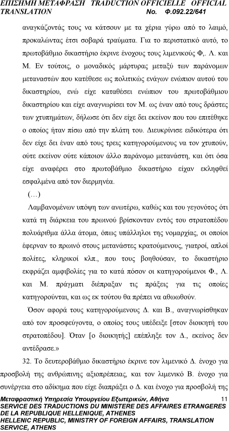 αναγνωρίσει τον Μ. ως έναν από τους δράστες των χτυπημάτων, δήλωσε ότι δεν είχε δει εκείνον που του επιτέθηκε ο οποίος ήταν πίσω από την πλάτη του.