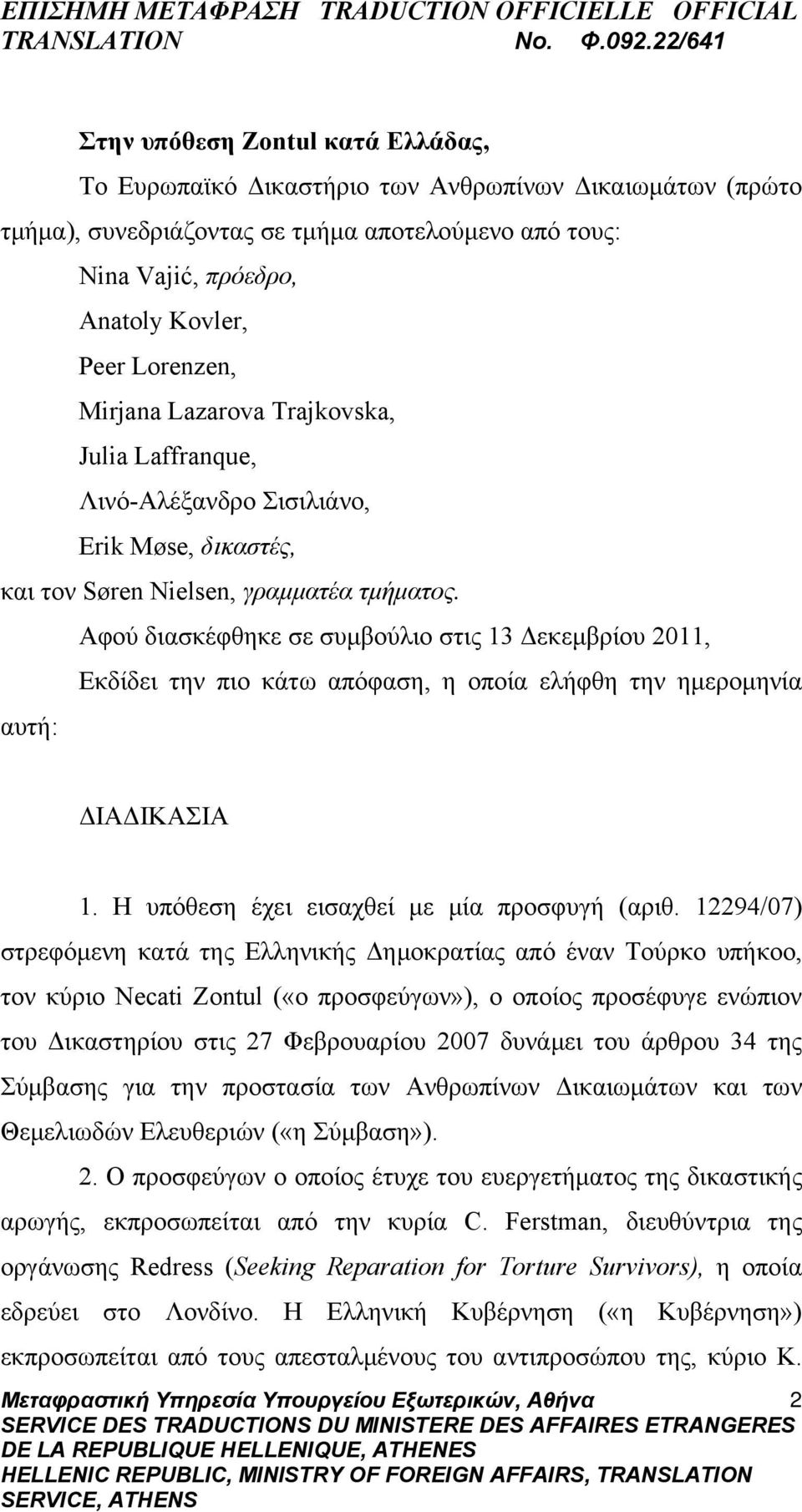 Αφού διασκέφθηκε σε συμβούλιο στις 13 Δεκεμβρίου 2011, Εκδίδει την πιο κάτω απόφαση, η οποία ελήφθη την ημερομηνία αυτή: ΔΙΑΔΙΚΑΣΙΑ 1. Η υπόθεση έχει εισαχθεί με μία προσφυγή (αριθ.