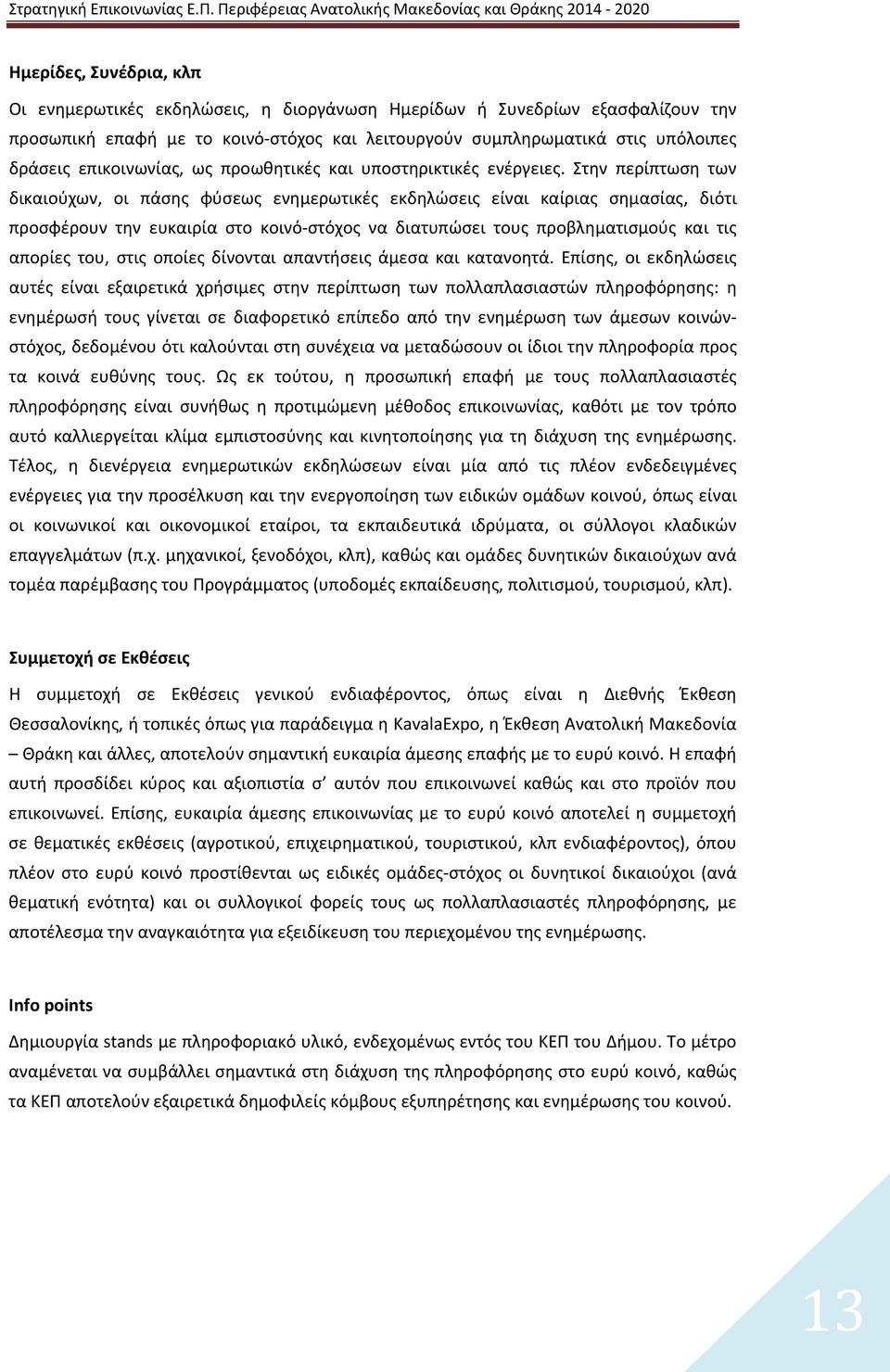 Στην περίπτωση των δικαιούχων, οι πάσης φύσεως ενημερωτικές εκδηλώσεις είναι καίριας σημασίας, διότι προσφέρουν την ευκαιρία στο κοινό στόχος να διατυπώσει τους προβληματισμούς και τις απορίες του,