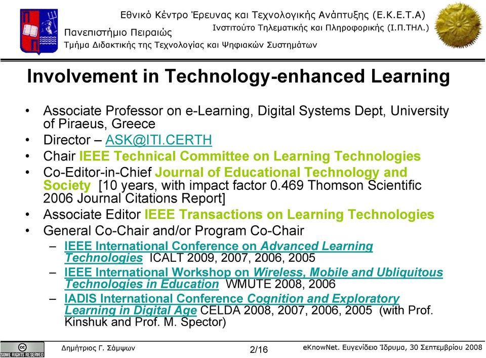 469 Thomson Scientific 2006 Journal Citations Report] Associate Editor IEEE Transactions on Learning Technologies General Co-Chair and/or Program Co-Chair IEEE International Conference on Advanced