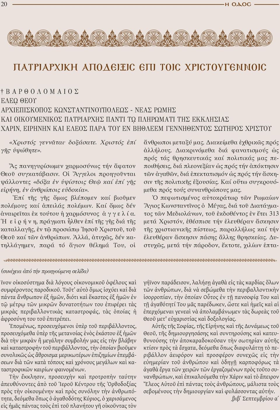 Ἄς πανηγυρίσωµεν χαρµοσύνως τήν ἄφατον Θεοῦ συγκατάβασιν. Οἱ Ἄγγελοι προηγοῦνται ψάλλοντες «δόξα ἐν ὑψίστοις Θεῷ καί ἐπί γῆς εἰρήνη, ἐν ἀνθρώποις εὐδοκία».