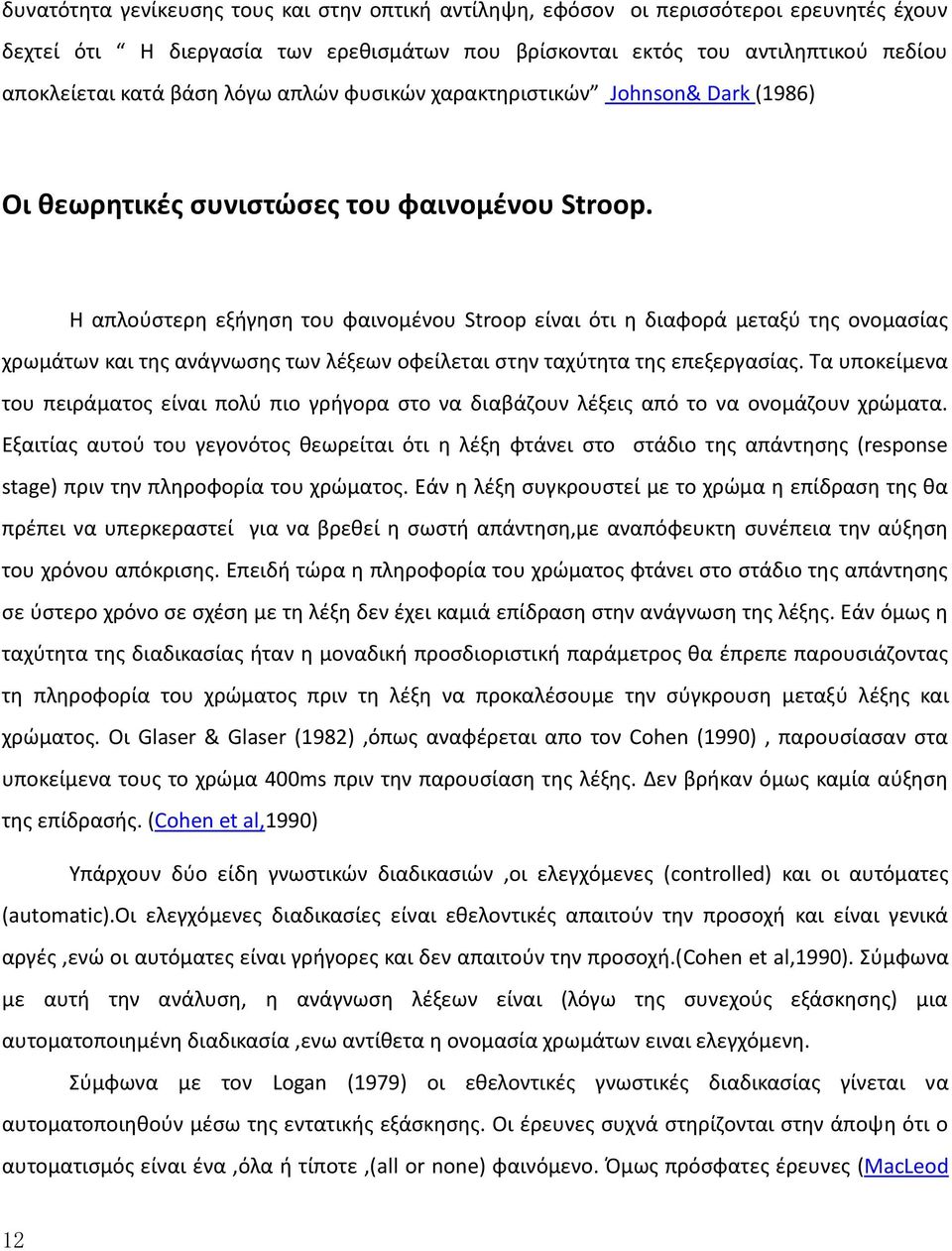 H απλούστερη εξήγηση του φαινομένου Stroop είναι ότι η διαφορά μεταξύ της ονομασίας χρωμάτων και της ανάγνωσης των λέξεων οφείλεται στην ταχύτητα της επεξεργασίας.