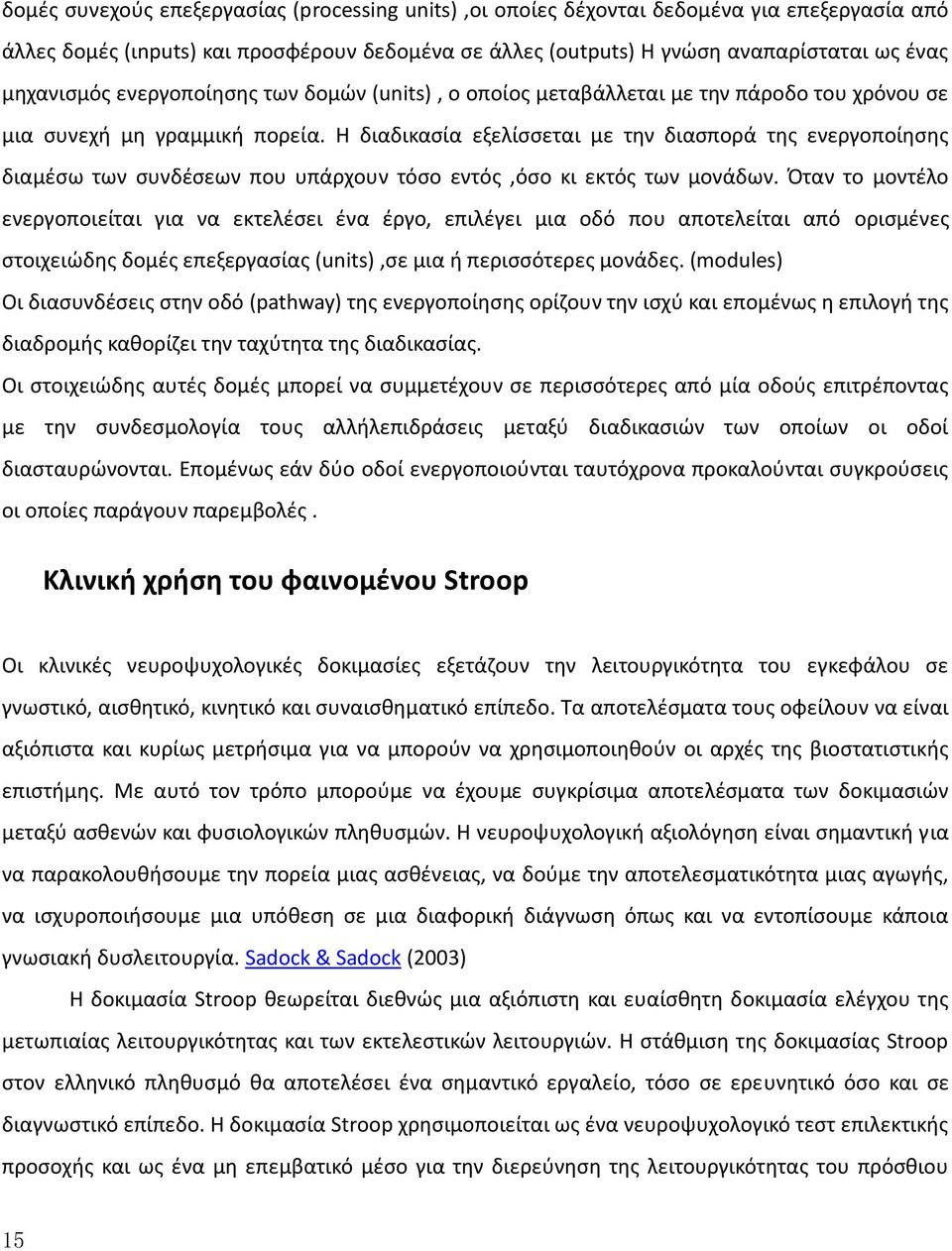 Η διαδικασία εξελίσσεται με την διασπορά της ενεργοποίησης διαμέσω των συνδέσεων που υπάρχουν τόσο εντός,όσο κι εκτός των μονάδων.