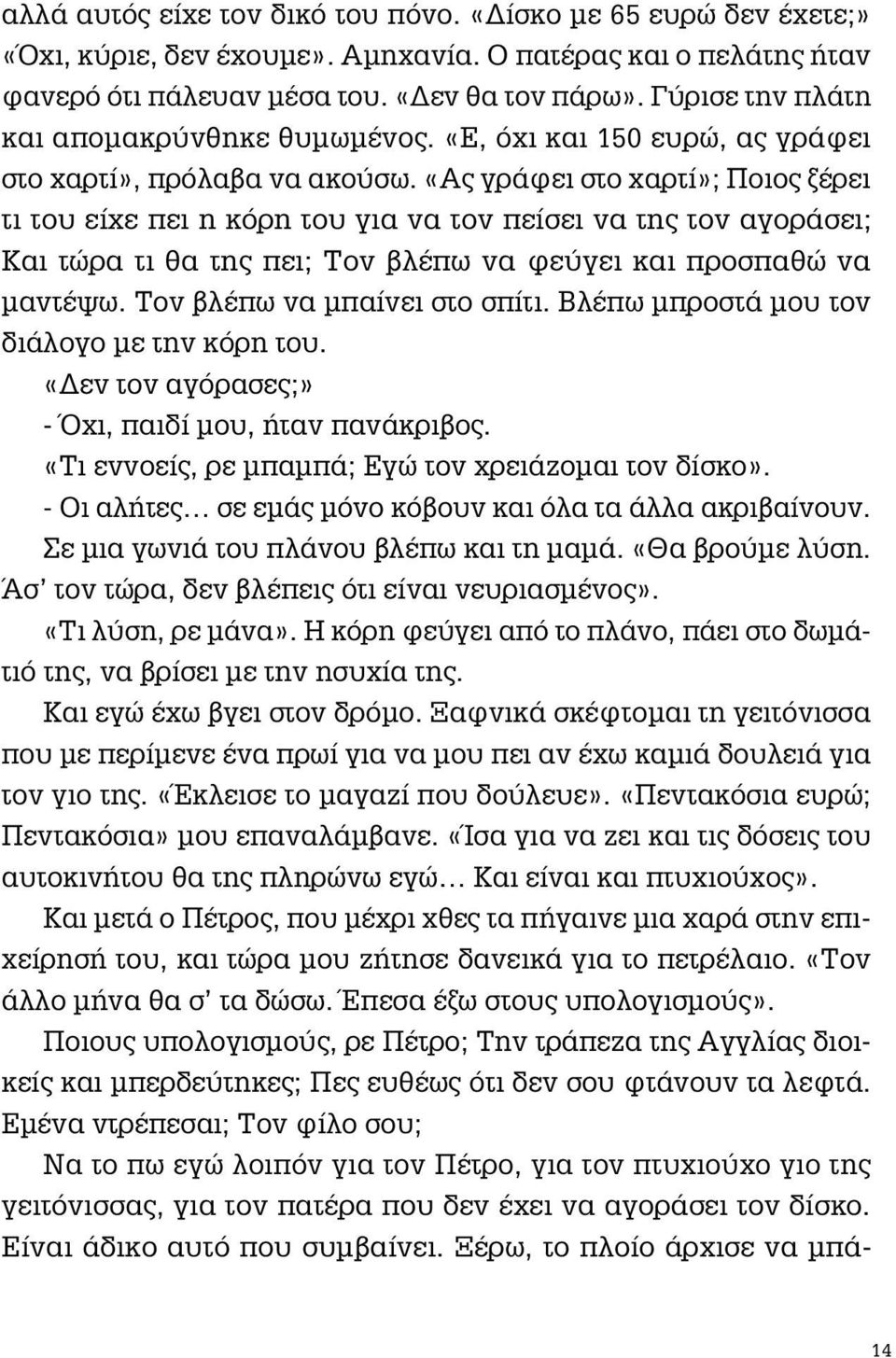 «Ας γράφει στο χαρτί»; Ποιος ξέρει τι του είχε πει η κόρη του για να τον πείσει να της τον αγοράσει; Και τώρα τι θα της πει; Τον βλέπω να φεύγει και προσπαθώ να μαντέψω.