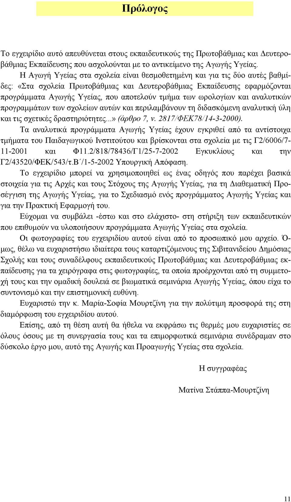 ωρολογίων και αναλυτικών προγραµµάτων των σχολείων αυτών και περιλαµβάνουν τη διδασκόµενη αναλυτική ύλη και τις σχετικές δραστηριότητες...» (άρθρο 7, ν. 2817/ΦΕΚ78/14-3-2000).