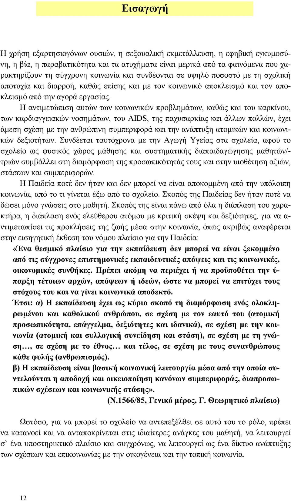 Η αντιµετώπιση αυτών των κοινωνικών προβληµάτων, καθώς και του καρκίνου, των καρδιαγγειακών νοσηµάτων, του AIDS, της παχυσαρκίας και άλλων πολλών, έχει άµεση σχέση µε την ανθρώπινη συµπεριφορά και