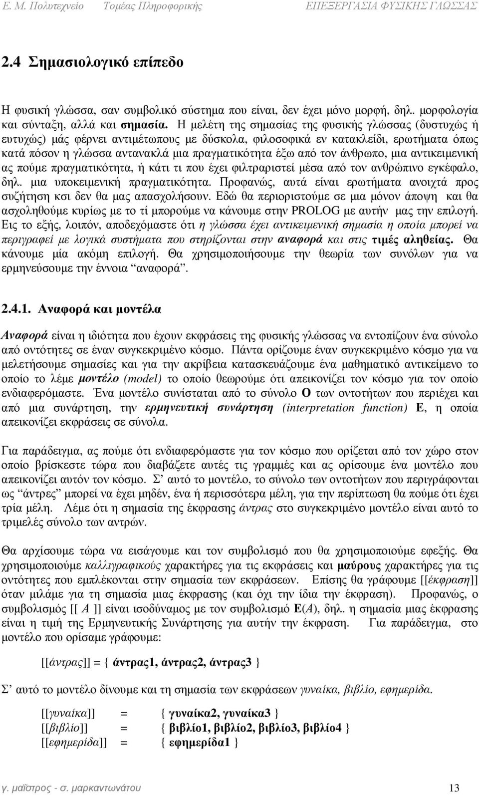 τον άνθρωπο, µια αντικειµενική ας πούµε πραγµατικότητα, ή κάτι τι που έχει φιλτραριστεί µέσα από τον ανθρώπινο εγκέφαλο, δηλ. µια υποκειµενική πραγµατικότητα.