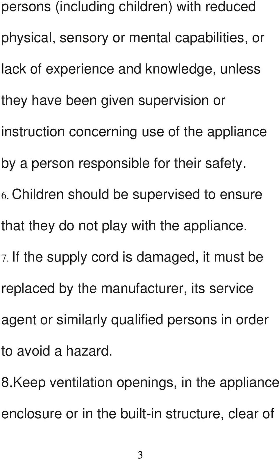 Children should be supervised to ensure that they do not play with the appliance. 7.