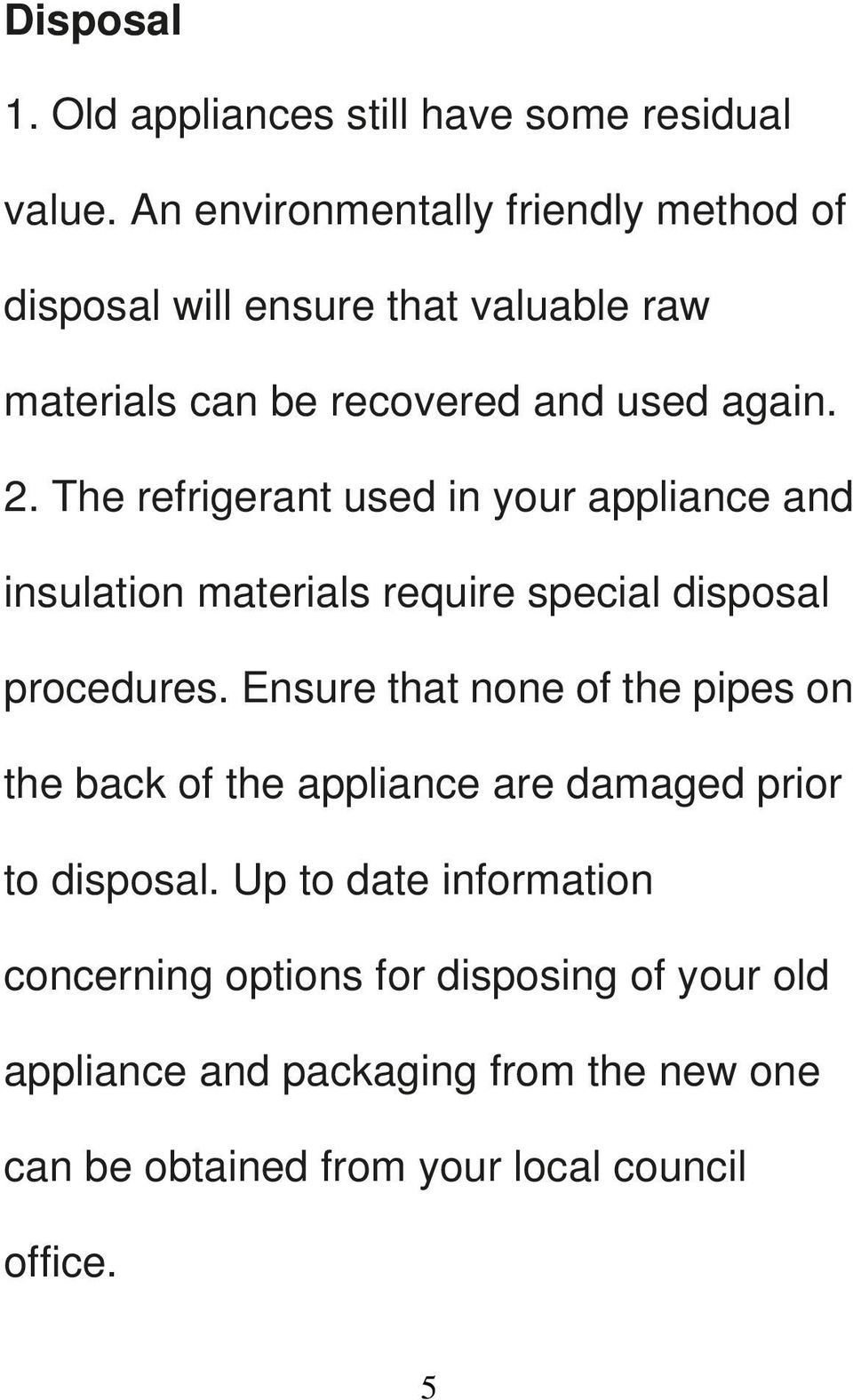 The refrigerant used in your appliance and insulation materials require special disposal procedures.