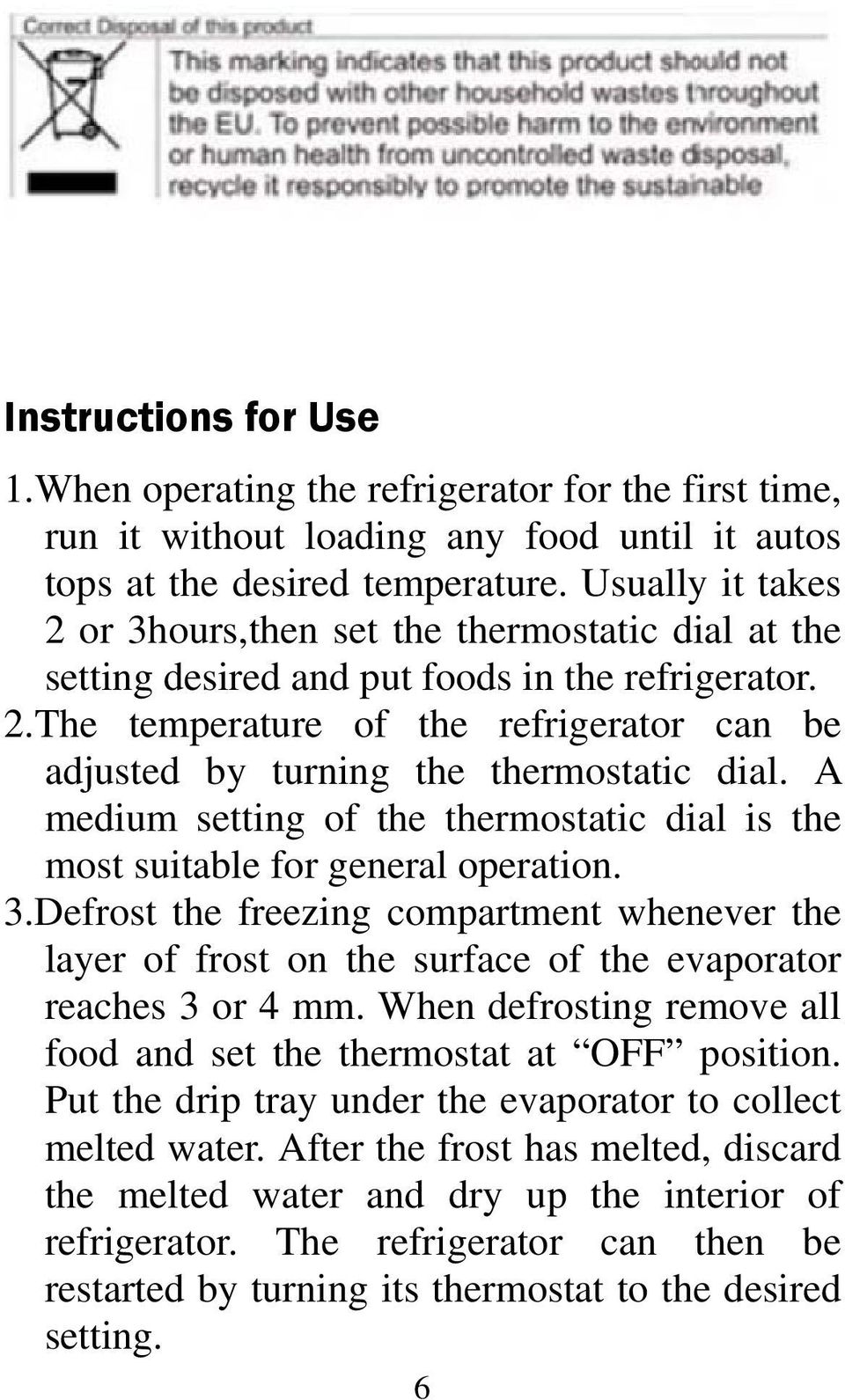 A medium setting of the thermostatic dial is the most suitable for general operation. 3.Defrost the freezing compartment whenever the layer of frost on the surface of the evaporator reaches 3 or 4 mm.