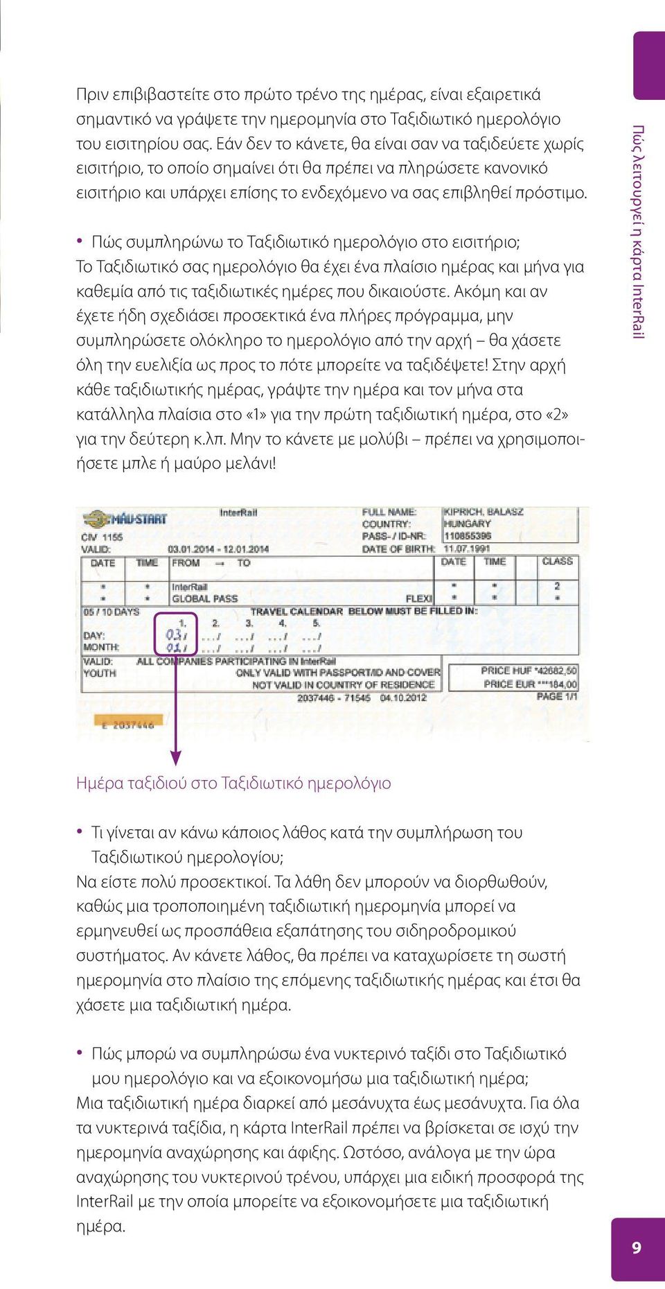 Πώς συμπληρώνω το Ταξιδιωτικό ημερολόγιο στο εισιτήριο; Το Ταξιδιωτικό σας ημερολόγιο θα έχει ένα πλαίσιο ημέρας και μήνα για καθεμία από τις ταξιδιωτικές ημέρες που δικαιούστε.