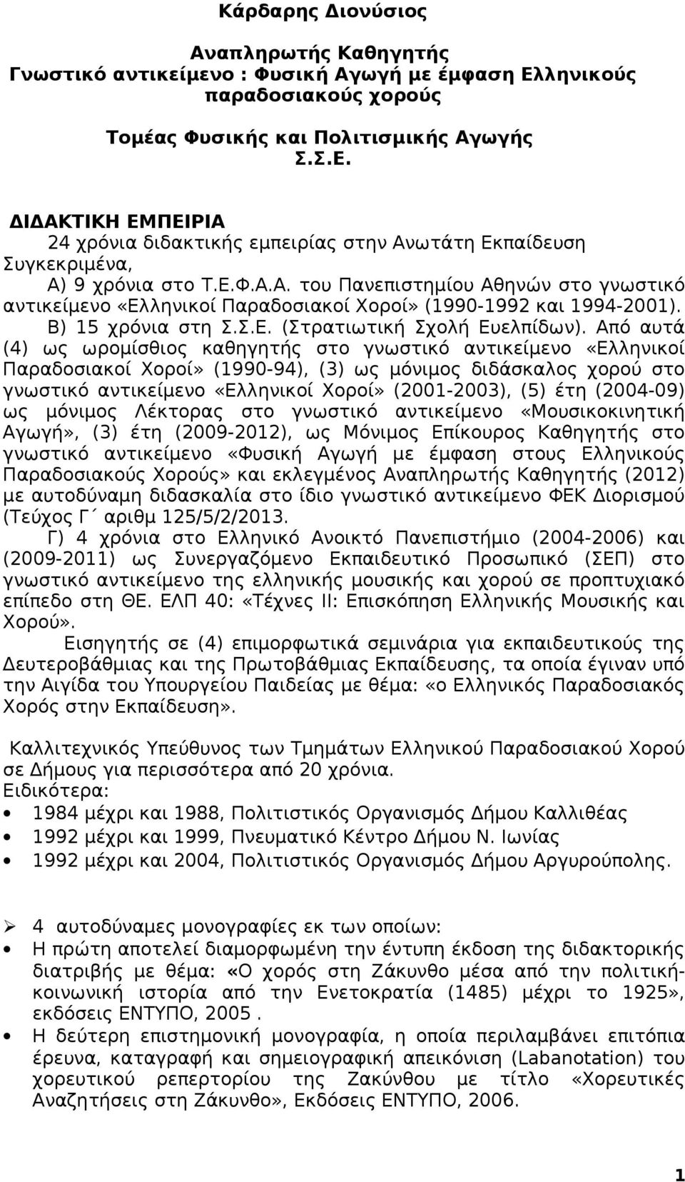 Από αυτά (4) ως ωρομίσθιος καθηγητής στο γνωστικό αντικείμενο «Ελληνικοί Παραδοσιακοί Χοροί» (1990-94), (3) ως μόνιμος διδάσκαλος χορού στο γνωστικό αντικείμενο «Ελληνικοί Χοροί» (2001-2003), (5) έτη