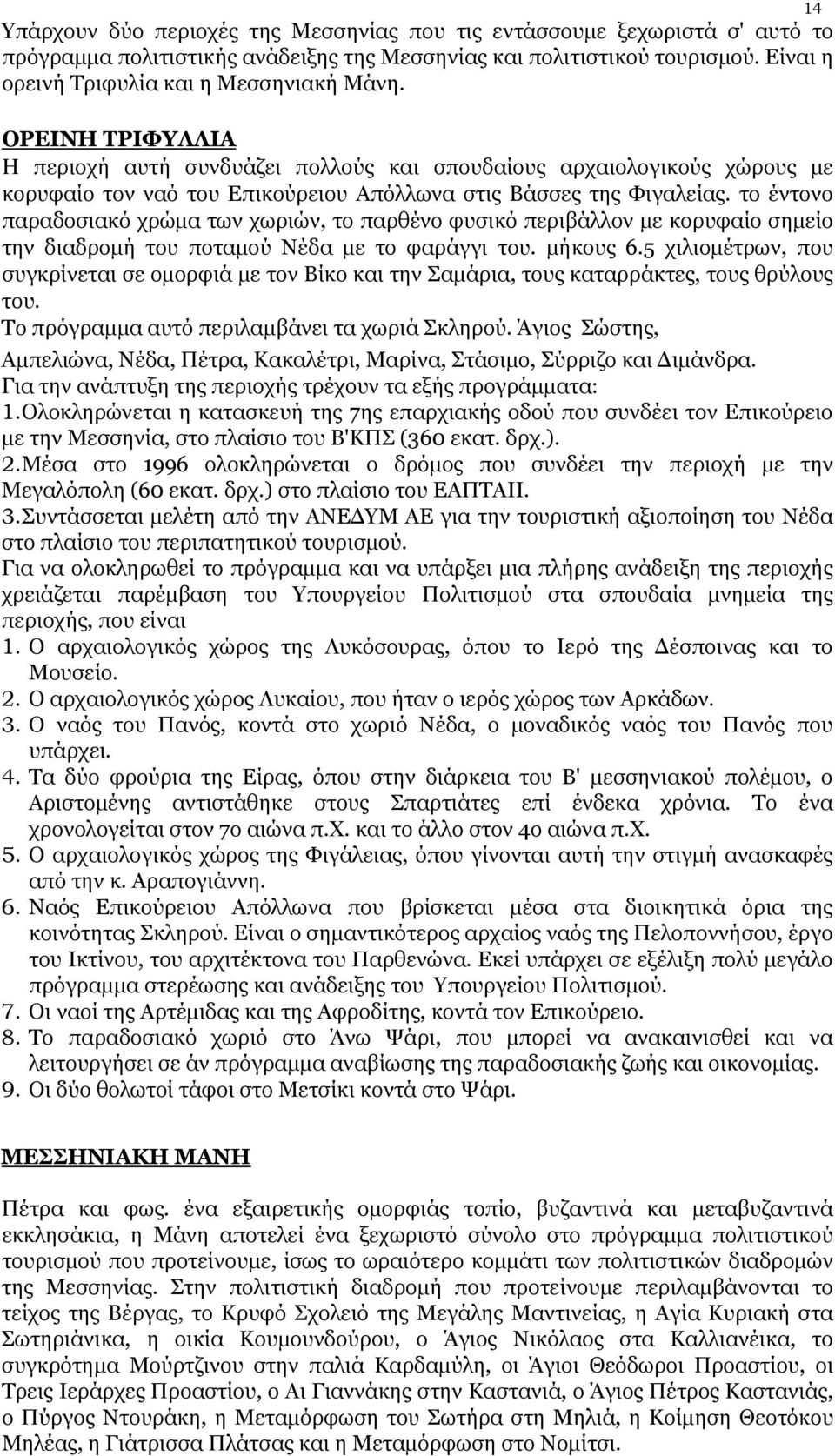 το έντονο παραδοσιακό χρώμα των χωριών, το παρθένο φυσικό περιβάλλον με κορυφαίο σημείο την διαδρομή του ποταμού Νέδα με το φαράγγι του. μήκους 6.