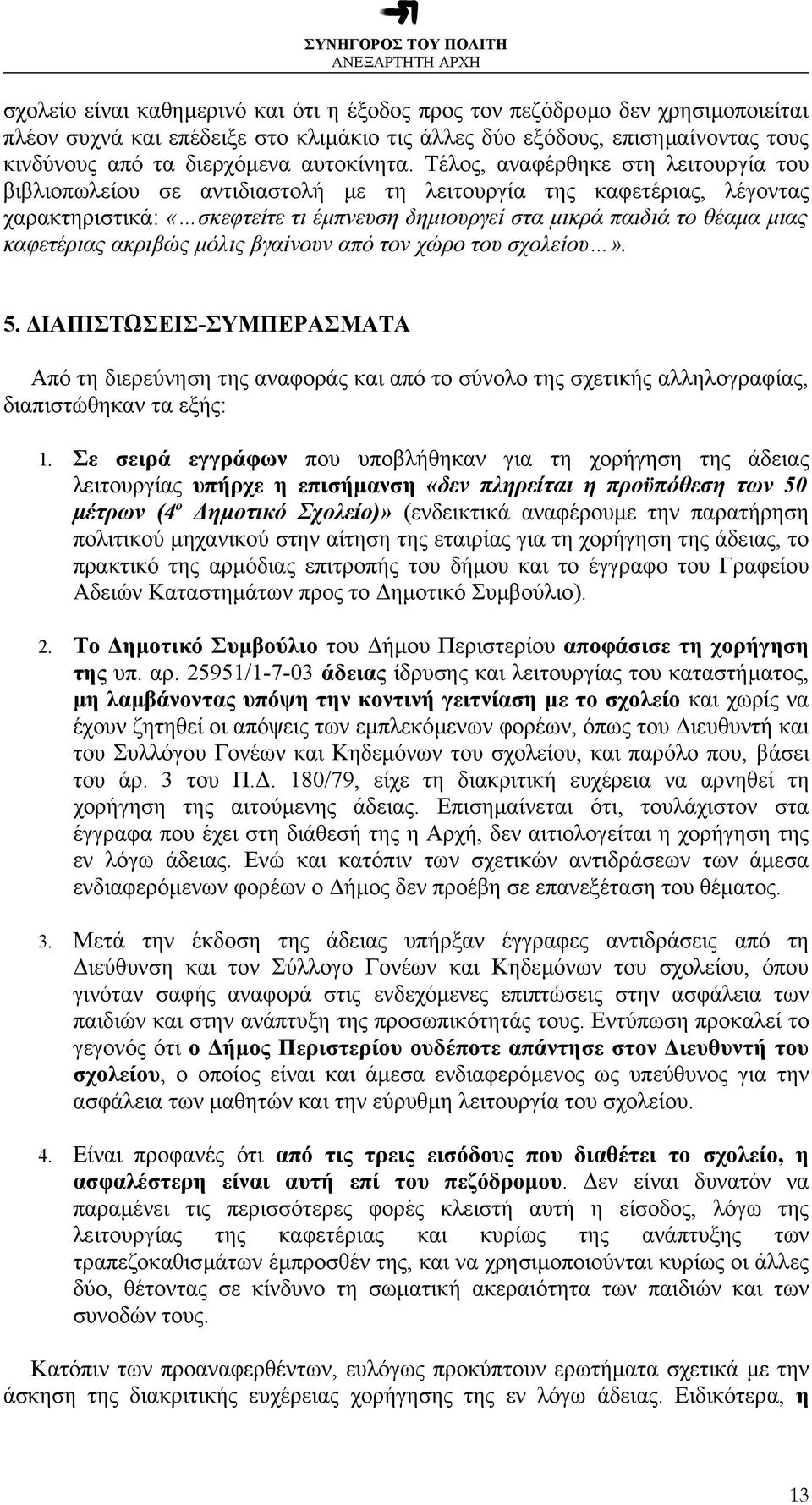 Τέλος, αναφέρθηκε στη λειτουργία του βιβλιοπωλείου σε αντιδιαστολή µε τη λειτουργία της καφετέριας, λέγοντας χαρακτηριστικά: «σκεφτείτε τι έµπνευση δηµιουργεί στα µικρά παιδιά το θέαµα µιας