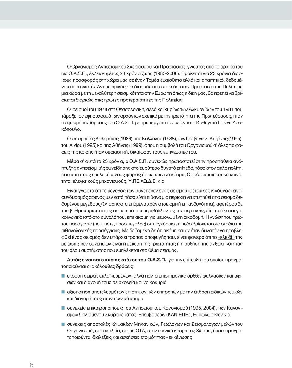 με τη μεγαλύτερη σεισμικότητα στην Ευρώπη όπως η δική μας, θα πρέπει να βρίσκεται διαρκώς στις πρώτες προτεραιότητες της Πολιτείας.