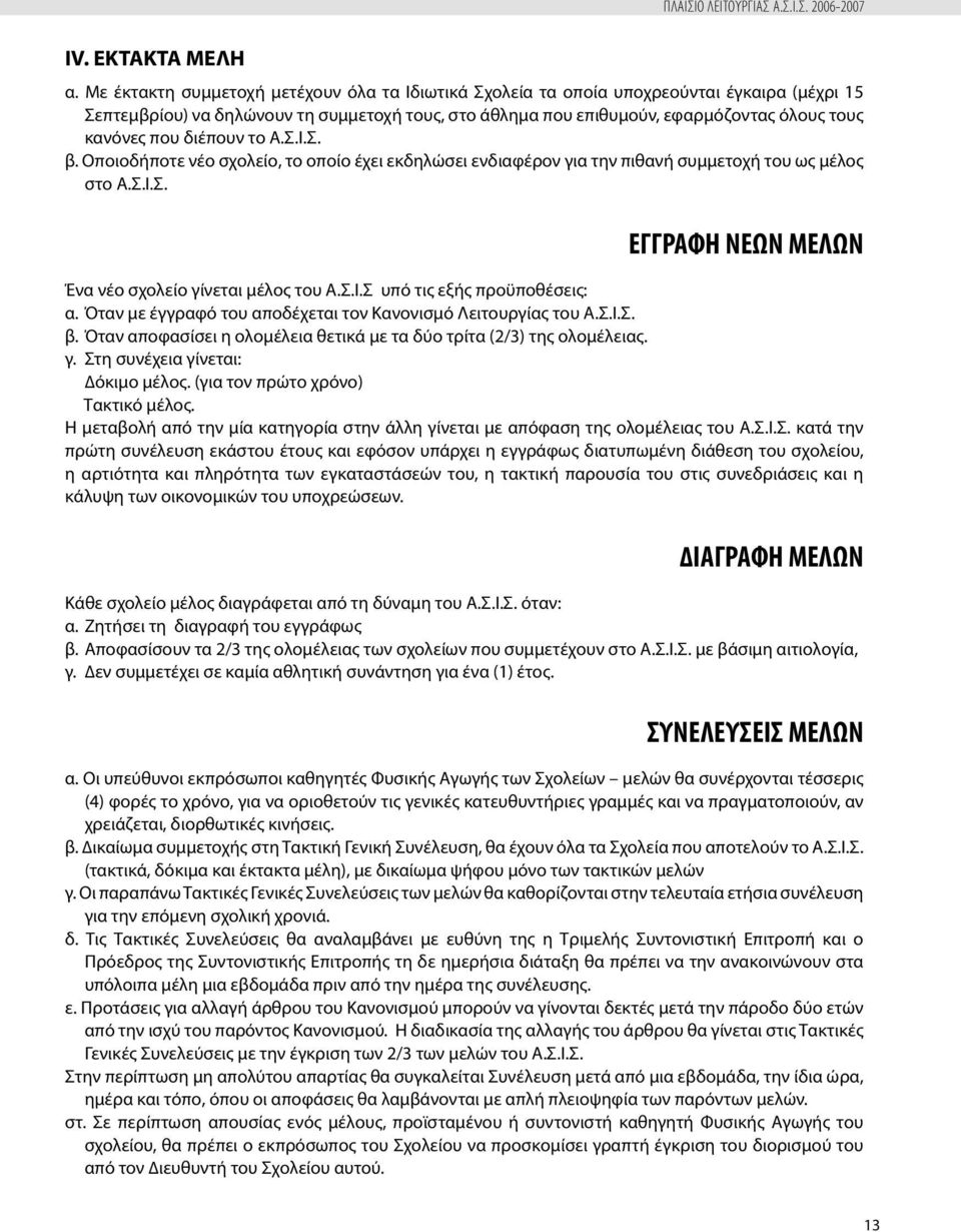 διέπουν το Α.Σ.Ι.Σ. β. Οποιοδήποτε νέο σχολείο, το οποίο έχει εκδηλώσει ενδιαφέρον για την πιθανή συµµετοχή του ως µέλος στο Α.Σ.Ι.Σ. ΕΓΓΡΑΦΗ ΝΕΩΝ ΜΕΛΩΝ Ένα νέο σχολείο γίνεται µέλος του Α.Σ.Ι.Σ υπό τις εξής προϋποθέσεις: α.