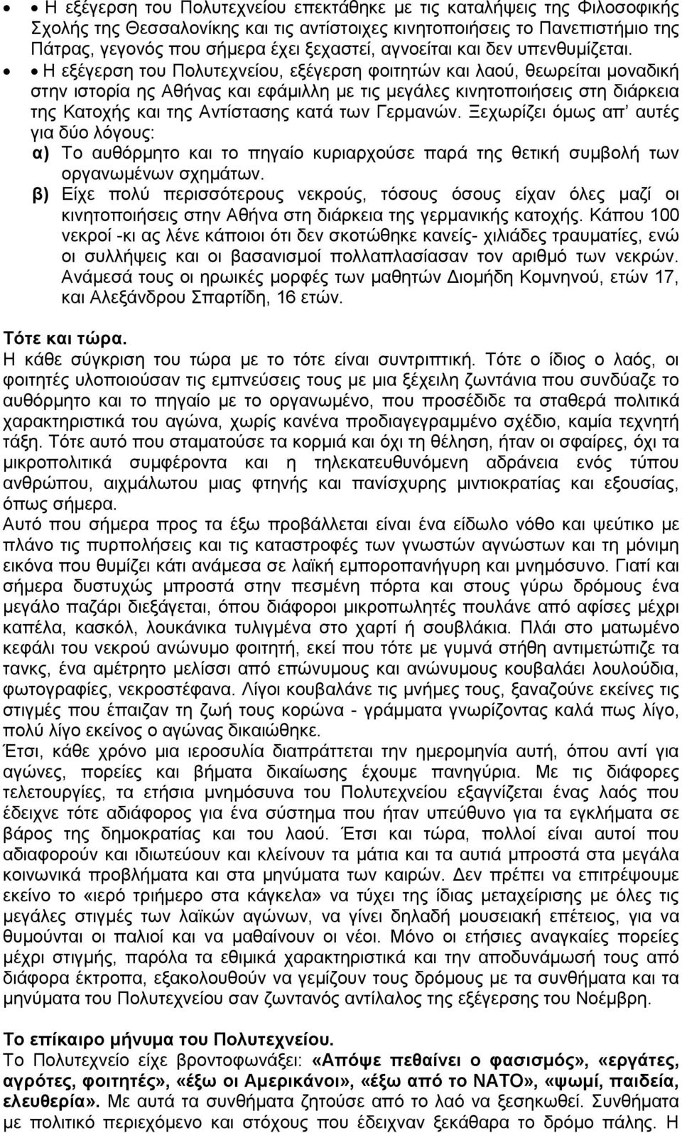 Η εξέγερση του Πολυτεχνείου, εξέγερση φοιτητών και λαού, θεωρείται μοναδική στην ιστορία ης Αθήνας και εφάμιλλη με τις μεγάλες κινητοποιήσεις στη διάρκεια της Κατοχής και της Αντίστασης κατά των