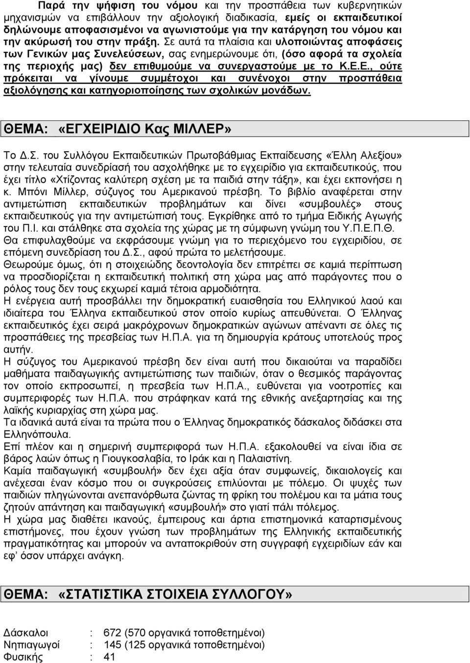 Σε αυτά τα πλαίσια και υλοποιώντας αποφάσεις των Γενικών μας Συνελεύσεων, σας ενημερώνουμε ότι, (όσο αφορά τα σχολεία της περιοχής μας) δεν επιθυμούμε να συνεργαστούμε με το Κ.Ε.