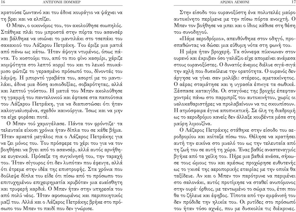 Το κοστούμι του, από το πιο φίνο κασμίρι, χάριζε κομψότητα στο λεπτό κορμί του και το λευκό πουκάμισο φώτιζε το γερασμένο πρόσωπό του, δίνοντάς του λάμψη.