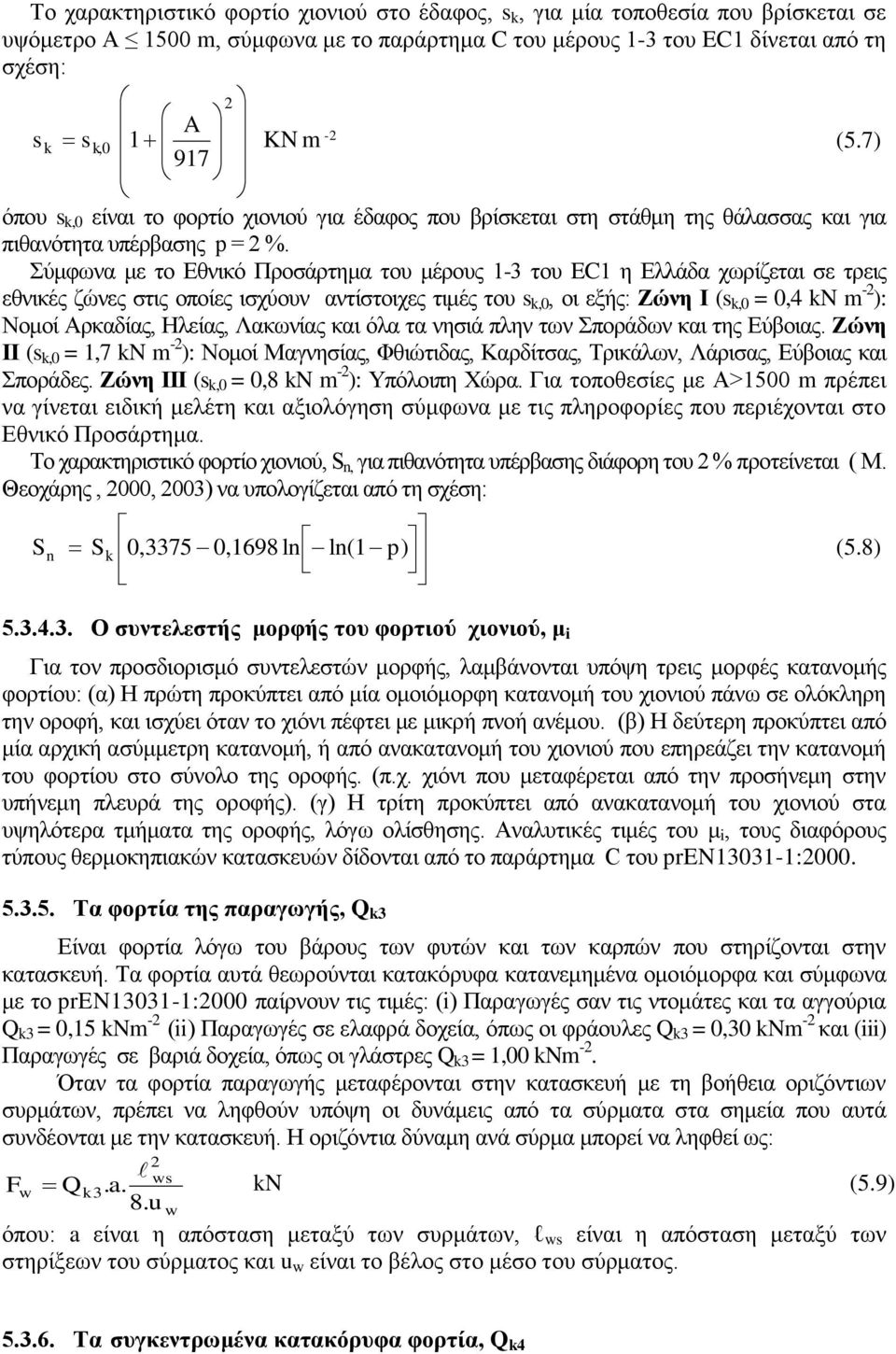Σύμφωνα με το Εθνικό Προσάρτημα του μέρους 1-3 του EC1 η Ελλάδα χωρίζεται σε τρεις εθνικές ζώνες στις οποίες ισχύουν αντίστοιχες τιμές του s k,0, οι εξής: Ζώνη Ι (s k,0 = 0,4 kn m - ): Νομοί