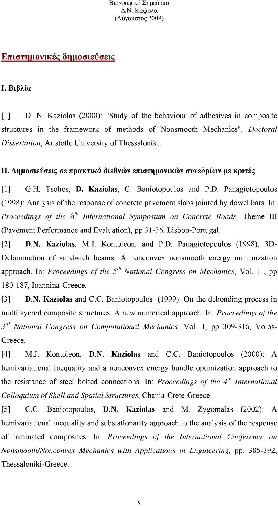 Δημοσιεύσεις σε πρακτικά διεθνών επιστημονικών συνεδρίων με κριτές [1] G.H. Tsohos, D. Kaziolas, C. Baniotopoulos and P.D. Panagiotopoulos (1998): Analysis of the response of concrete pavement slabs jointed by dowel bars.