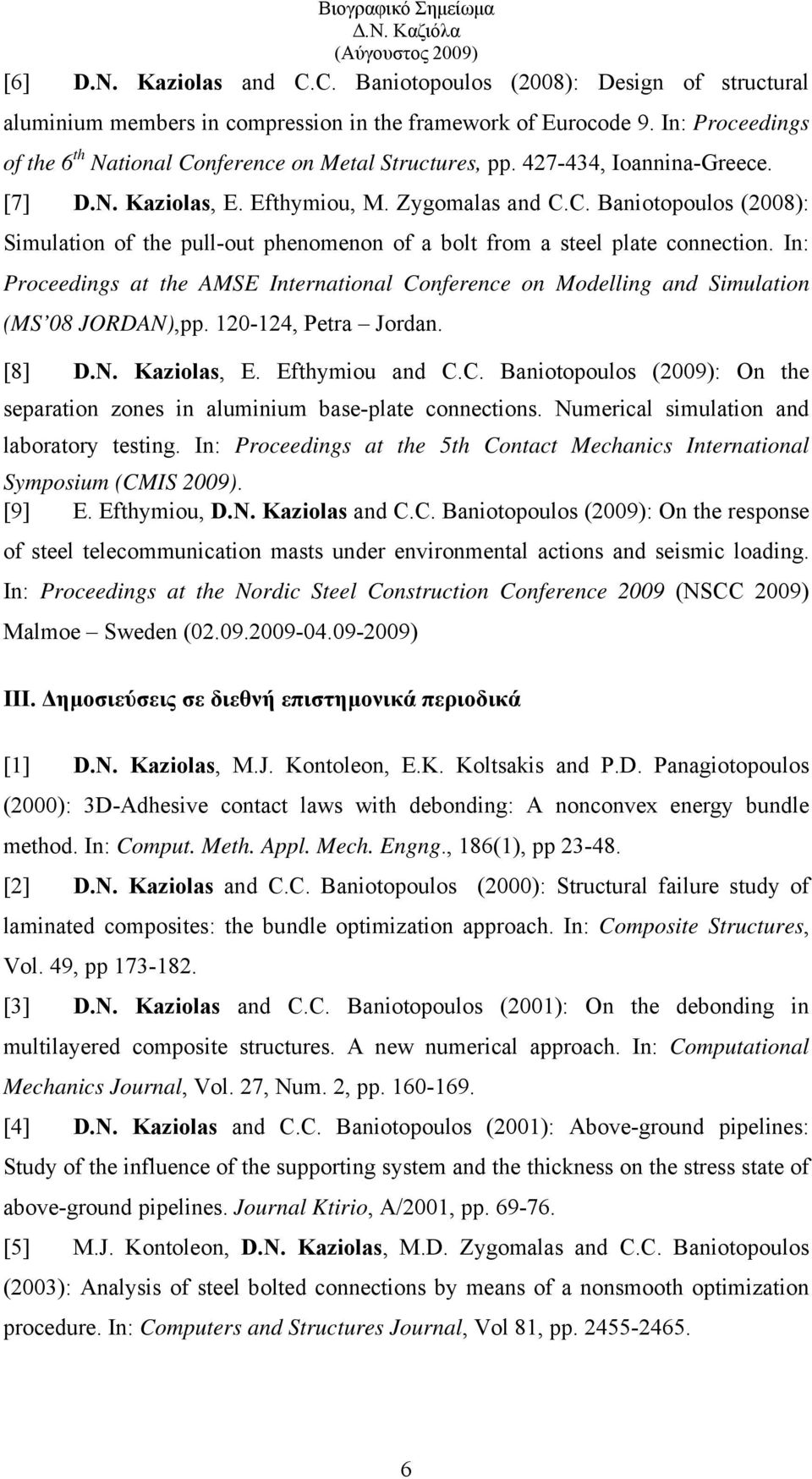 In: Proceedings at the AMSE International Conference on Modelling and Simulation (MS 08 JORDAN),pp. 120-124, Petra Jordan. [8] D.N. Kaziolas, E. Efthymiou and C.C. Baniotopoulos (2009): On the separation zones in aluminium base-plate connections.