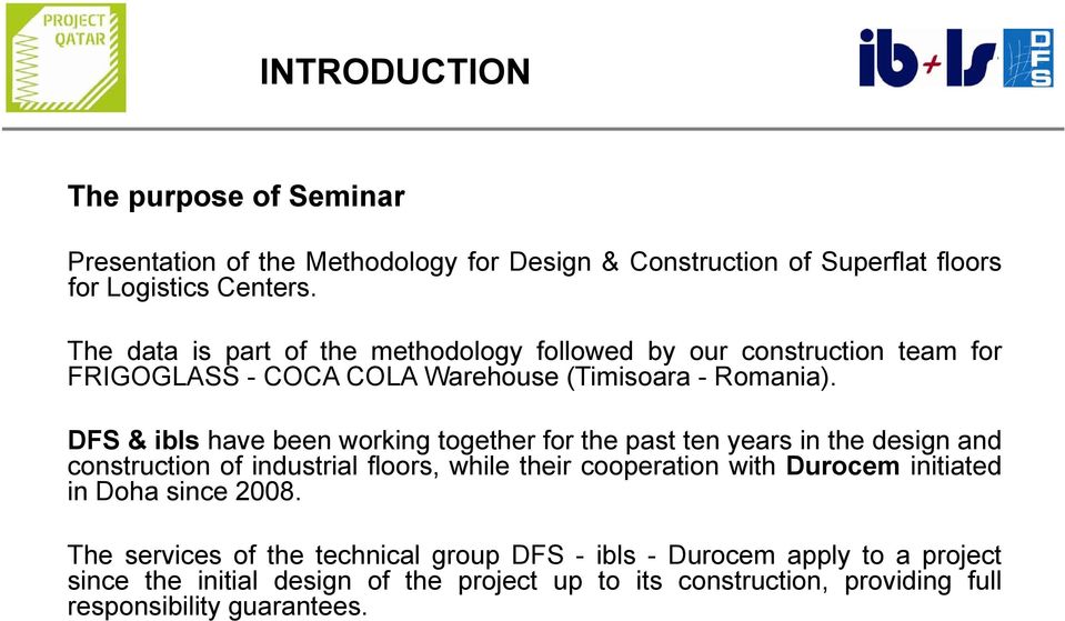 DFS & ibls have been working together for the past ten years in the design and construction of industrial floors, while their cooperation with Durocem