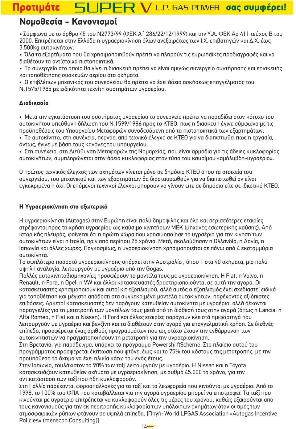 Το συνεργείο στο οποίο θα γίνει η διασκευή πρέπει να είναι αµιγώς συνεργείο συντήρησης και επισκευής και τοποθέτησης συσκευών αερίου στα οχήµατα.