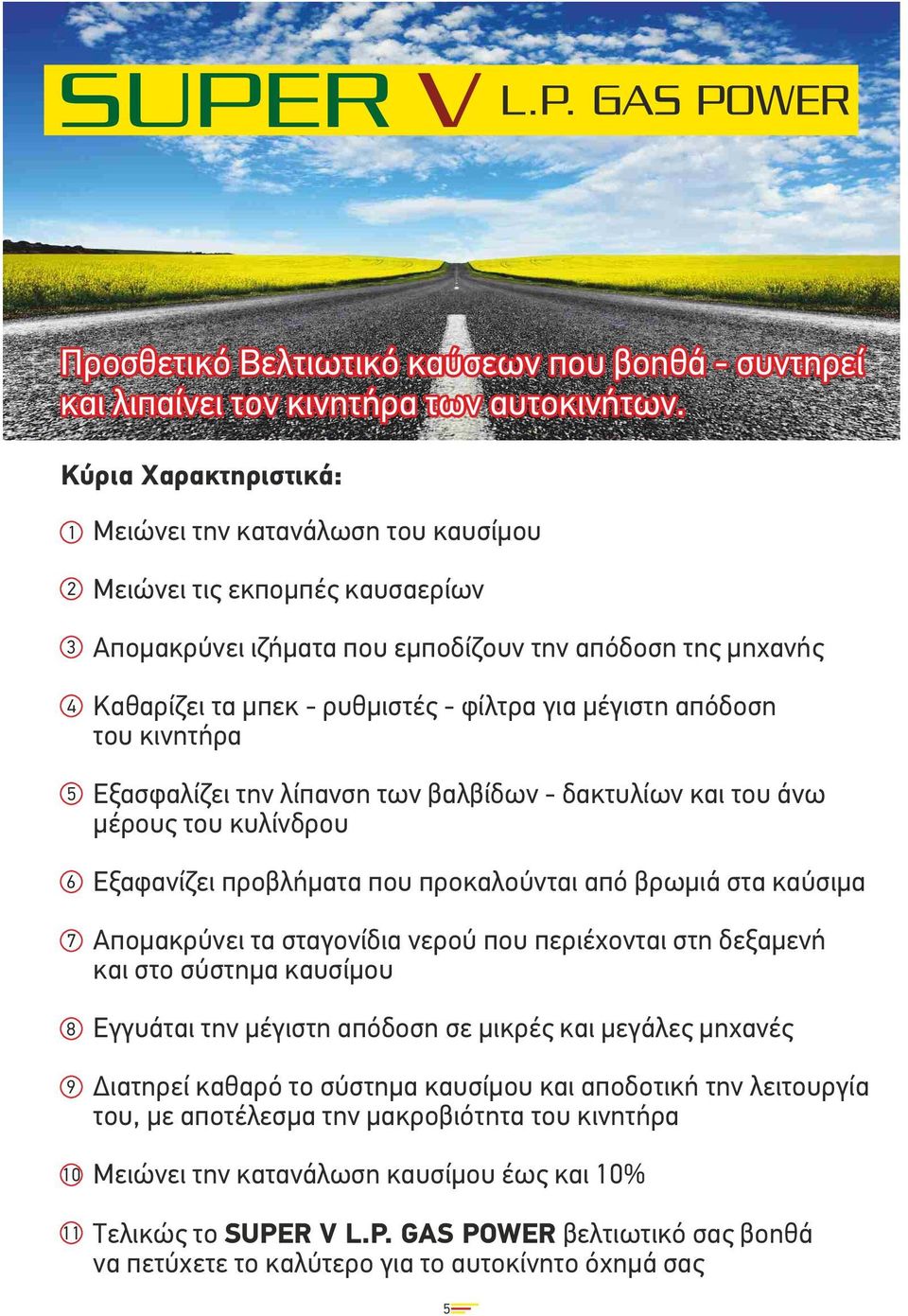 φίλτρα για µέγιστη απόδοση του κινητήρα Εξασφαλίζει την λίπανση των βαλβίδων - δακτυλίων και του άνω µέρους του κυλίνδρου Εξαφανίζει προβλήµατα που προκαλούνται από βρωµιά στα καύσιµα Αποµακρύνει τα