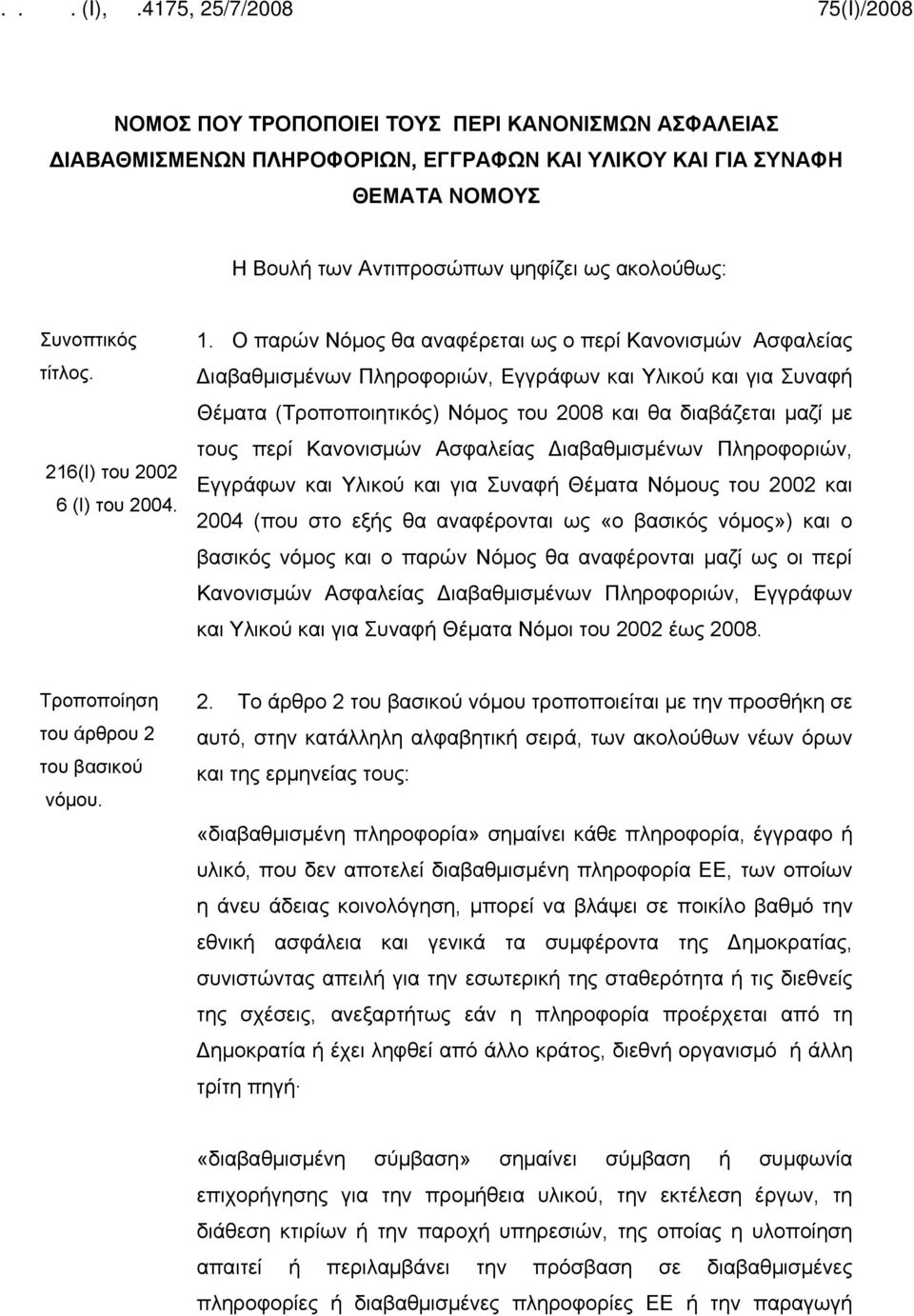 Ο παρών Νόμος θα αναφέρεται ως ο περί Κανονισμών Ασφαλείας Διαβαθμισμένων Πληροφοριών, Εγγράφων και Υλικού και για Συναφή Θέματα (Τροποποιητικός) Νόμος του 2008 και θα διαβάζεται μαζί με τους περί