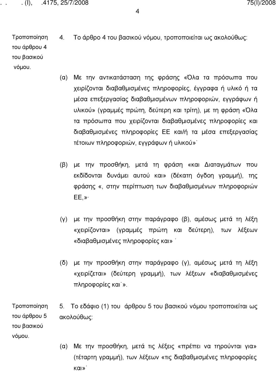 πληροφοριών, εγγράφων ή υλικού» (γραμμές πρώτη, δεύτερη και τρίτη), με τη φράση «Όλα τα πρόσωπα που χειρίζονται διαβαθμισμένες πληροφορίες και διαβαθμισμένες πληροφορίες ΕΕ και/ή τα μέσα επεξεργασίας