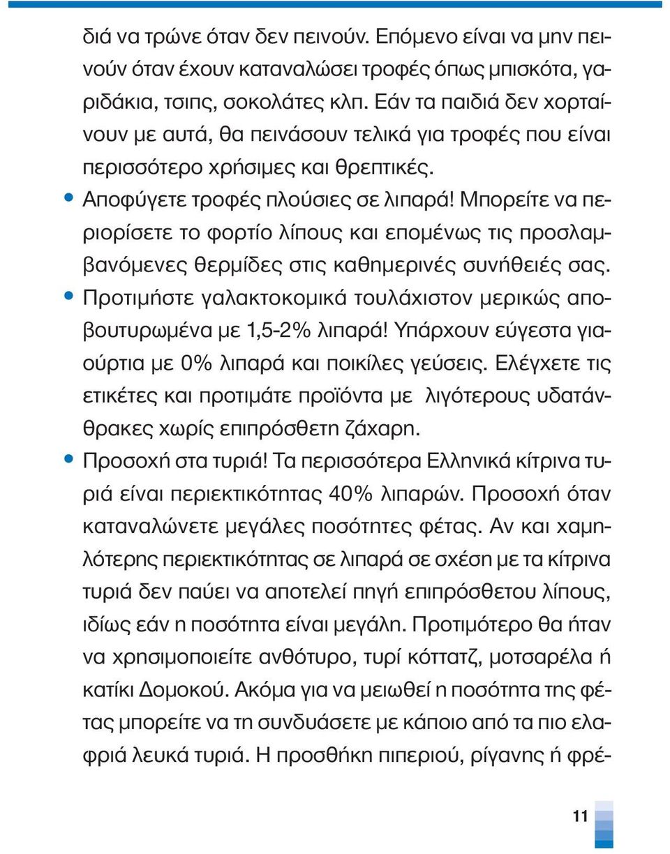 Μπορείτε να περιορίσετε το φορτίο λίπους και επομένως τις προσλαμβανόμενες θερμίδες στις καθημερινές συνήθειές σας. Προτιμήστε γαλακτοκομικά τουλάχιστον μερικώς αποβουτυρωμένα με 1,5-2% λιπαρά!