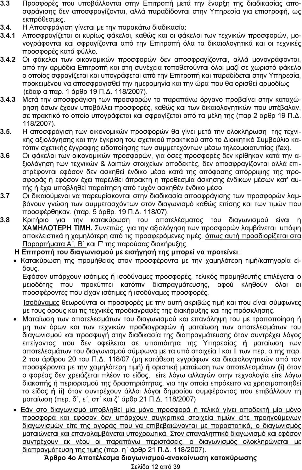 1 Αποσφραγίζεται οι κυρίως φάκελοι, καθώς και οι φάκελοι των τεχνικών προσφορών, μονογράφονται και σφραγίζονται από την Επιτροπή όλα τα δικαιολογητικά και οι τεχνικές προσφορές κατά φύλλο. 3.4.